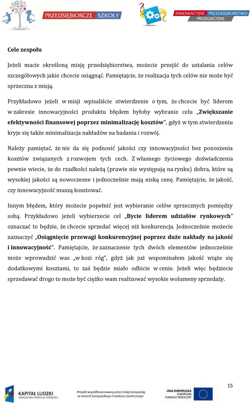 Przykładowo jeżeli w misji wpisaliście stwierdzenie o tym, że chcecie być liderem w zakresie innowacyjności produktu błędem byłoby wybranie celu Zwiększanie efektywności finansowej poprzez