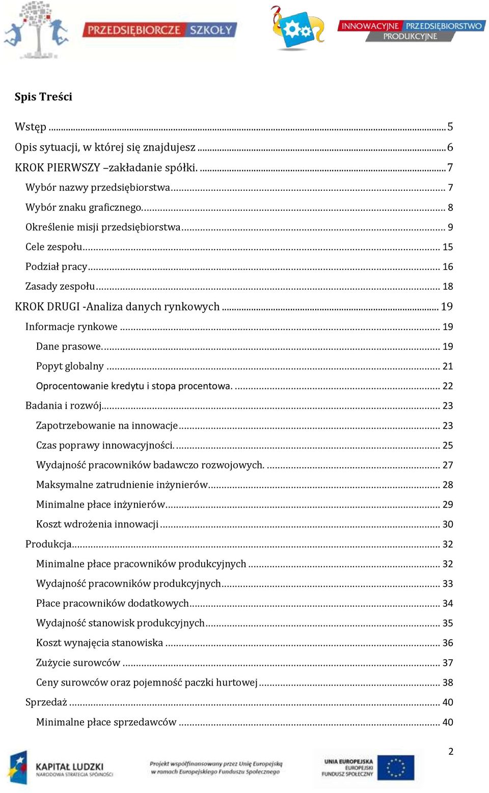 .. 21 Oprocentowanie kredytu i stopa procentowa.... 22 Badania i rozwój... 23 Zapotrzebowanie na innowacje... 23 Czas poprawy innowacyjności.... 25 Wydajność pracowników badawczo rozwojowych.