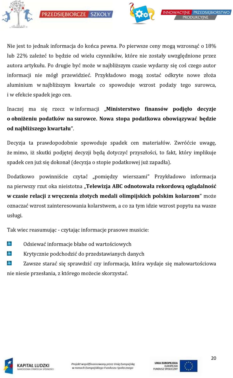 Przykładowo mogą zostać odkryte nowe złoża aluminium w najbliższym kwartale co spowoduje wzrost podaży tego surowca, i w efekcie spadek jego cen.