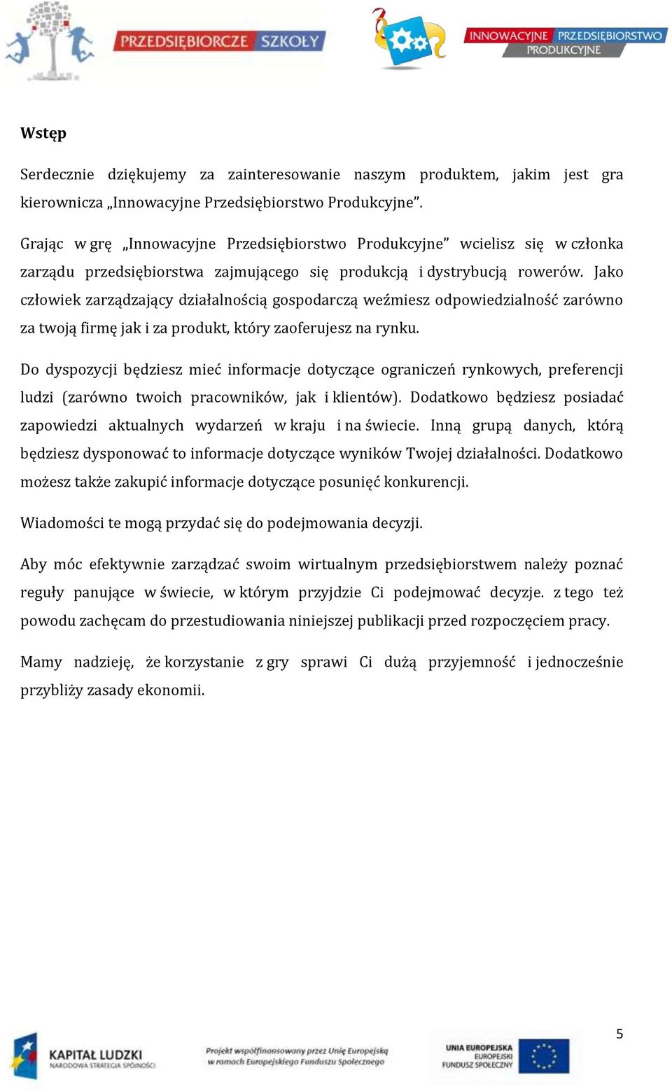 Jako człowiek zarządzający działalnością gospodarczą weźmiesz odpowiedzialność zarówno za twoją firmę jak i za produkt, który zaoferujesz na rynku.