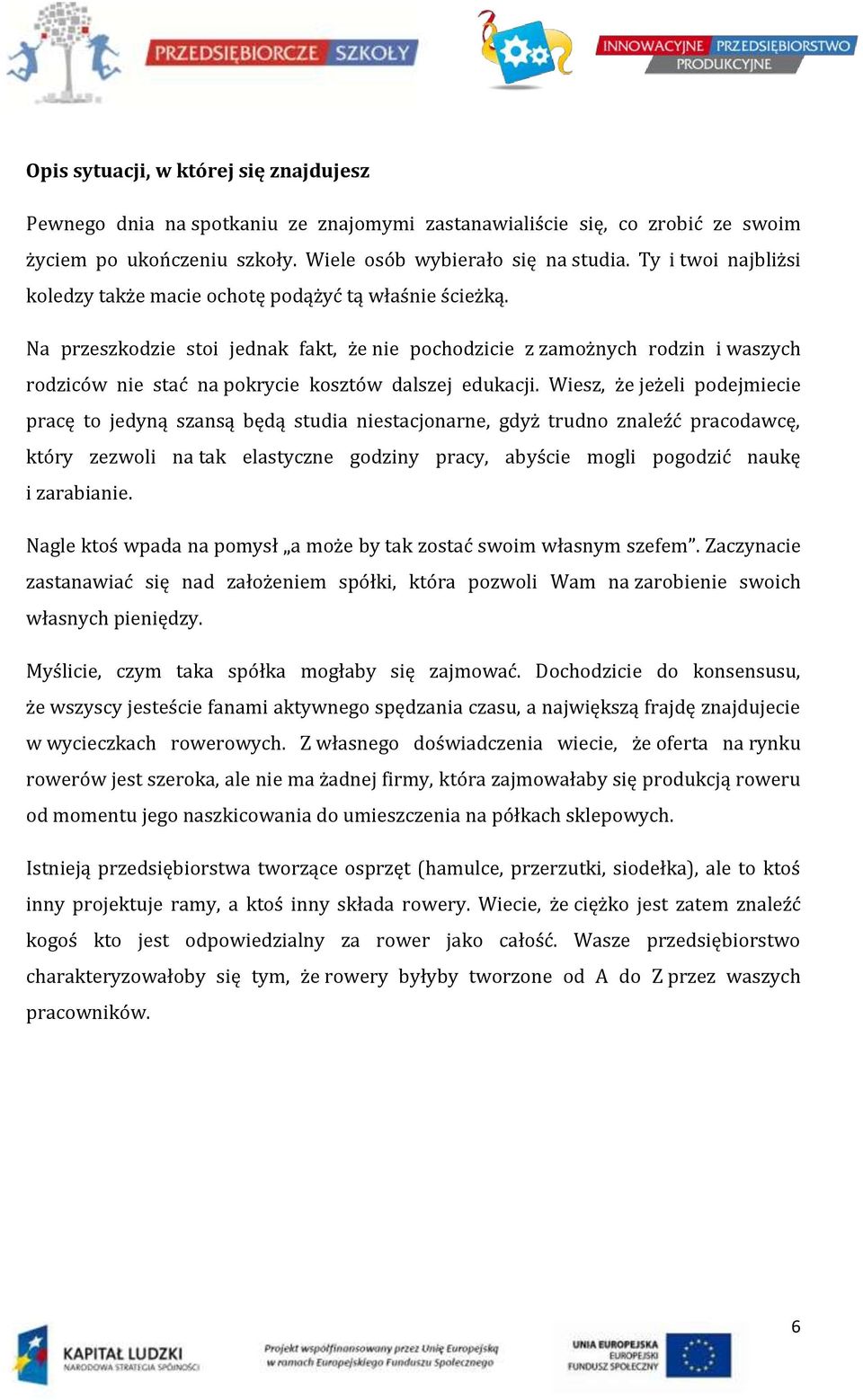 Na przeszkodzie stoi jednak fakt, że nie pochodzicie z zamożnych rodzin i waszych rodziców nie stać na pokrycie kosztów dalszej edukacji.