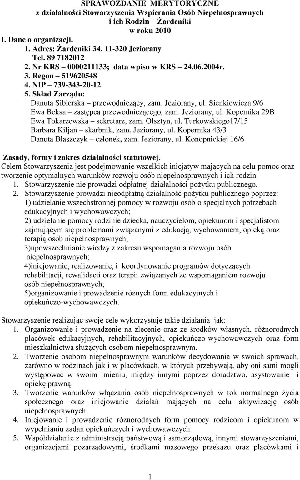 Sienkiewicza 9/6 Ewa Beksa zastępca przewodniczącego, zam. Jeziorany, ul. Kopernika 29B Ewa Tokarzewska sekretarz, zam. Olsztyn, ul. Turkowskiego17/15 Barbara Kiljan skarbnik, zam. Jeziorany, ul. Kopernika 43/3 Danuta Błaszczyk członek, zam.