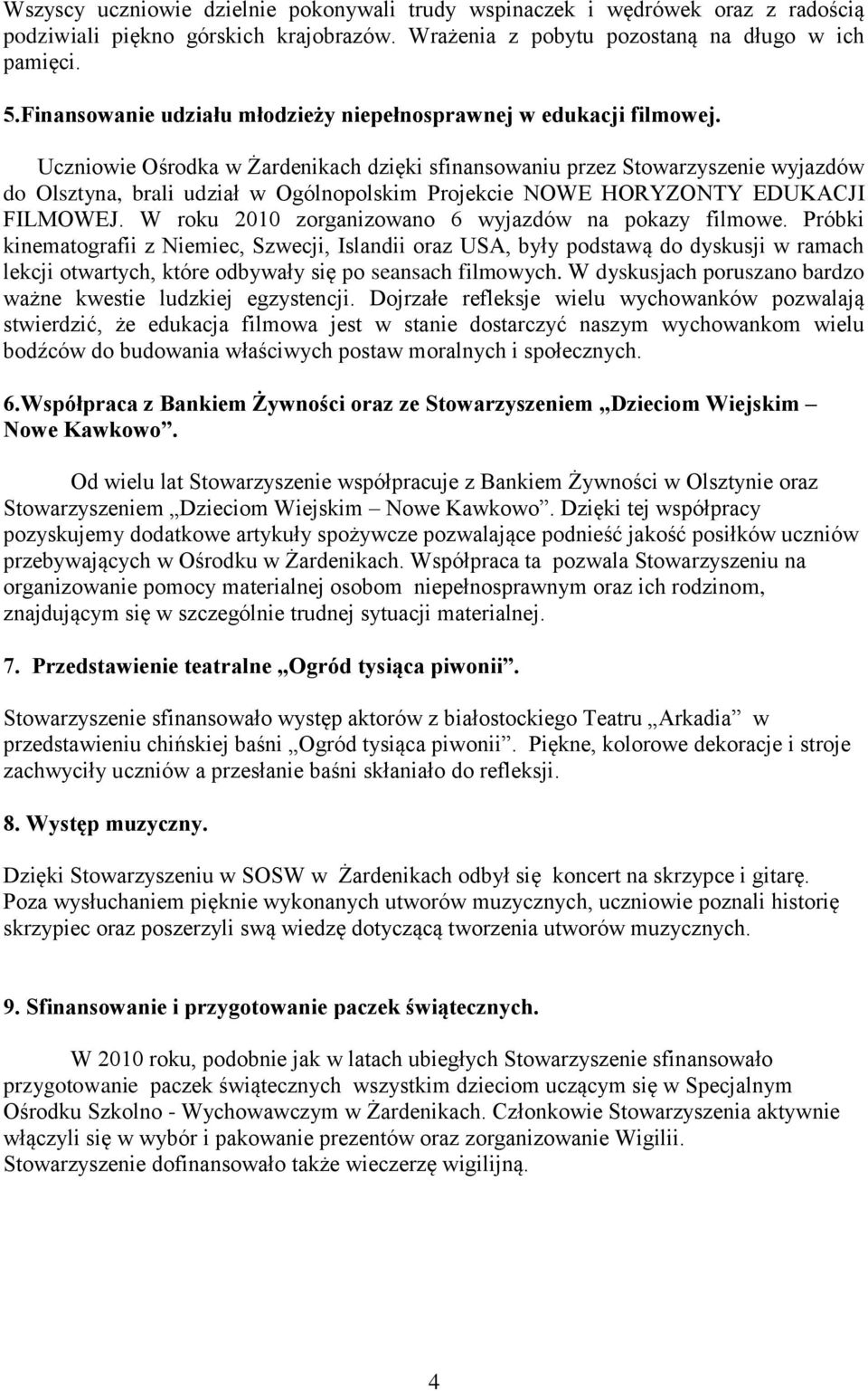 Uczniowie Ośrodka w Żardenikach dzięki sfinansowaniu przez Stowarzyszenie wyjazdów do Olsztyna, brali udział w Ogólnopolskim Projekcie NOWE HORYZONTY EDUKACJI FILMOWEJ.