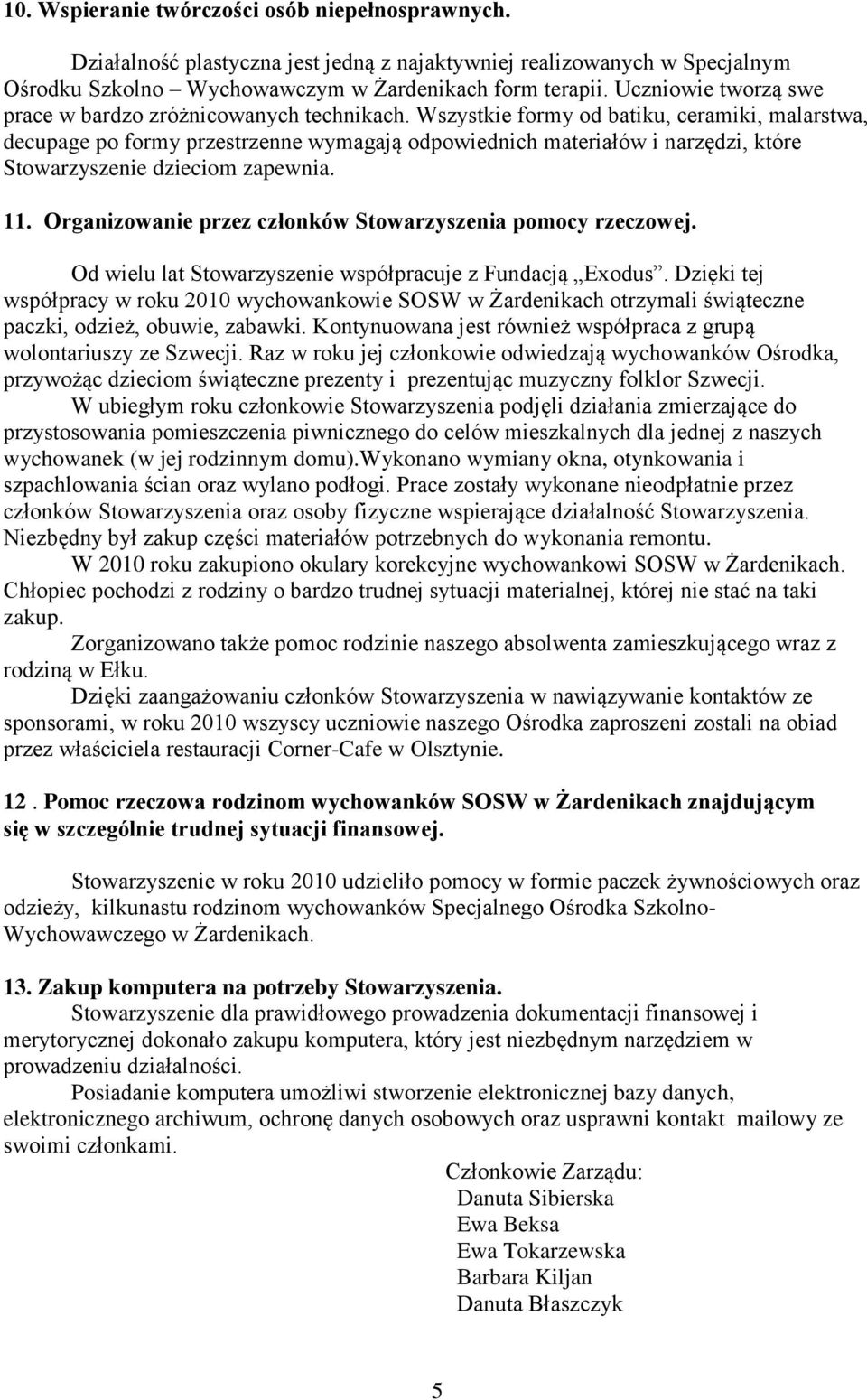 Wszystkie formy od batiku, ceramiki, malarstwa, decupage po formy przestrzenne wymagają odpowiednich materiałów i narzędzi, które Stowarzyszenie dzieciom zapewnia. 11.