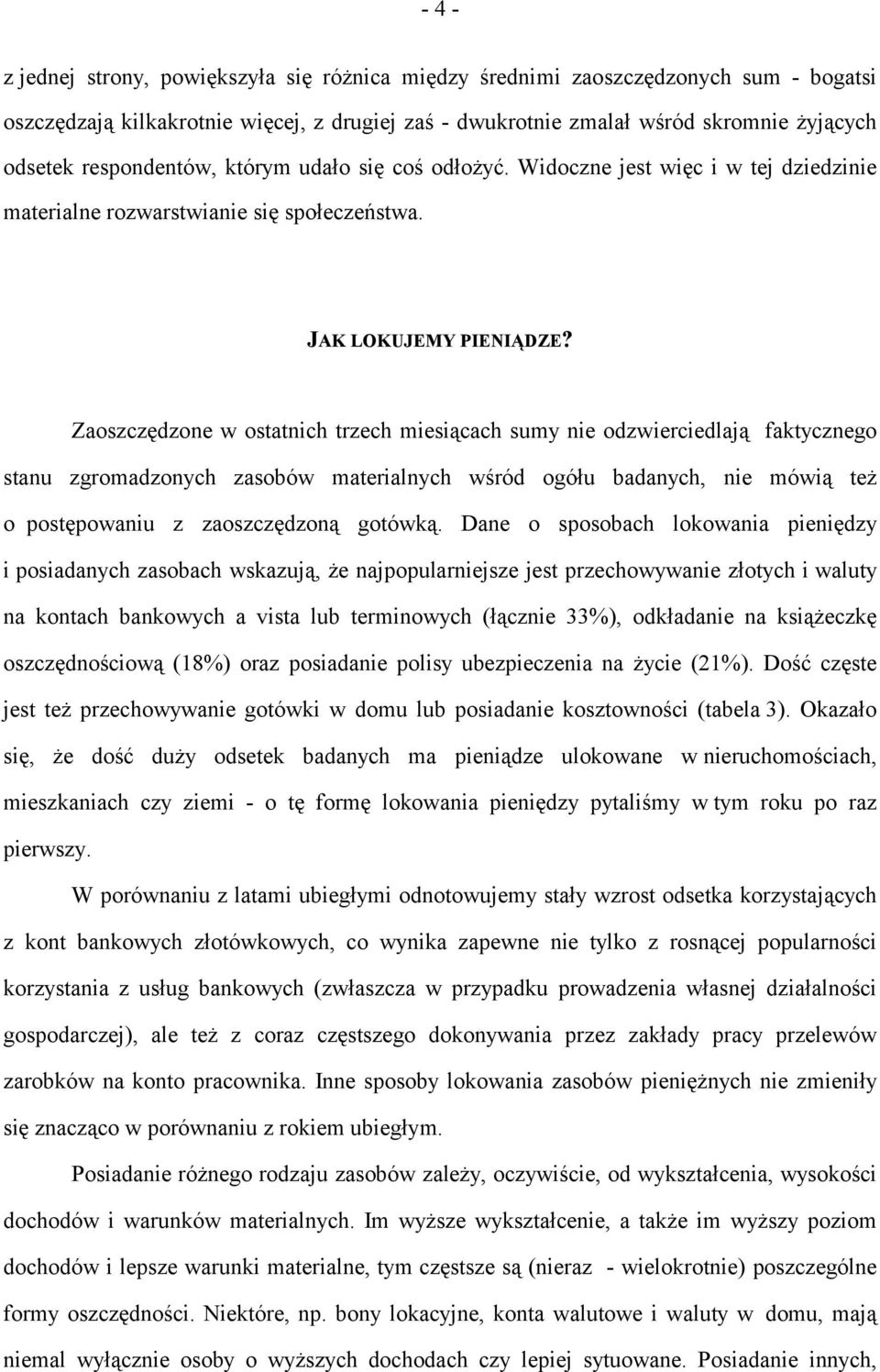 Zaoszczędzone w ostatnich trzech miesiącach sumy nie odzwierciedlają faktycznego stanu zgromadzonych zasobów materialnych wśród ogółu badanych, nie mówią też o postępowaniu z zaoszczędzoną gotówką.