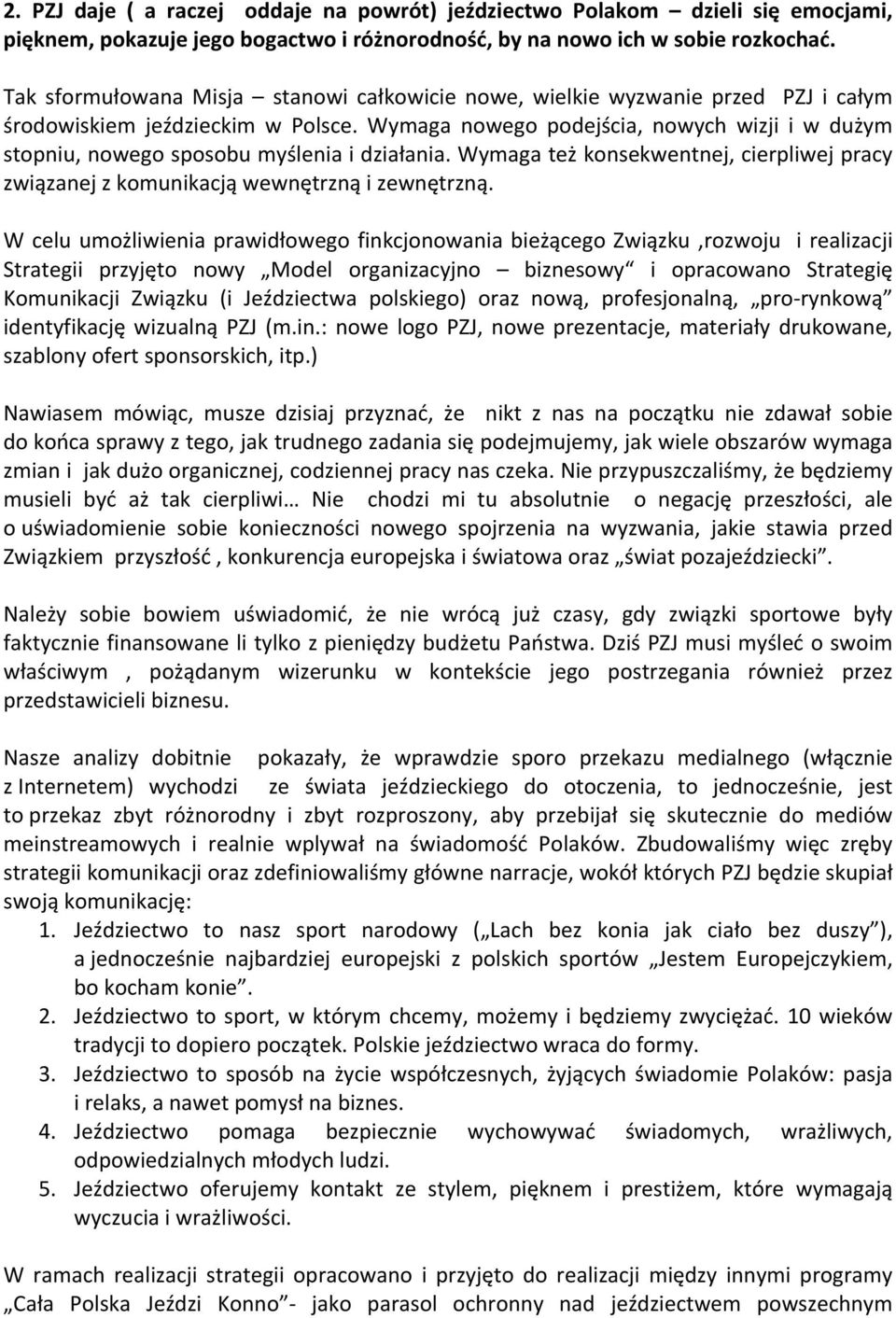 Wymaga nowego podejścia, nowych wizji i w dużym stopniu, nowego sposobu myślenia i działania. Wymaga też konsekwentnej, cierpliwej pracy związanej z komunikacją wewnętrzną i zewnętrzną.