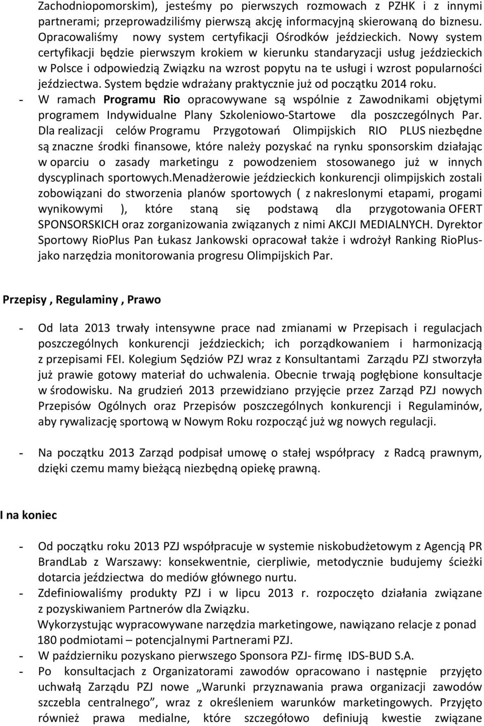 Nowy system certyfikacji będzie pierwszym krokiem w kierunku standaryzacji usług jeździeckich w Polsce i odpowiedzią Związku na wzrost popytu na te usługi i wzrost popularności jeździectwa.