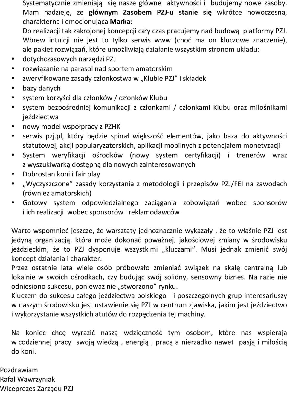 Wbrew intuicji nie jest to tylko serwis www (choć ma on kluczowe znaczenie), ale pakiet rozwiązań, które umożliwiają działanie wszystkim stronom układu: dotychczasowych narzędzi PZJ rozwiązanie na