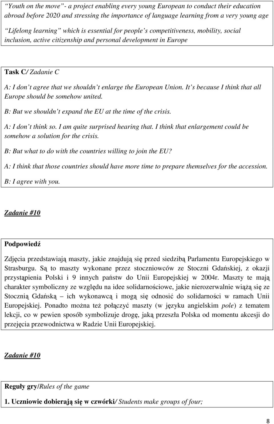 European Union. It s because I think that all Europe should be somehow united. B: But we shouldn t expand the EU at the time of the crisis. A: I don t think so. I am quite surprised hearing that.