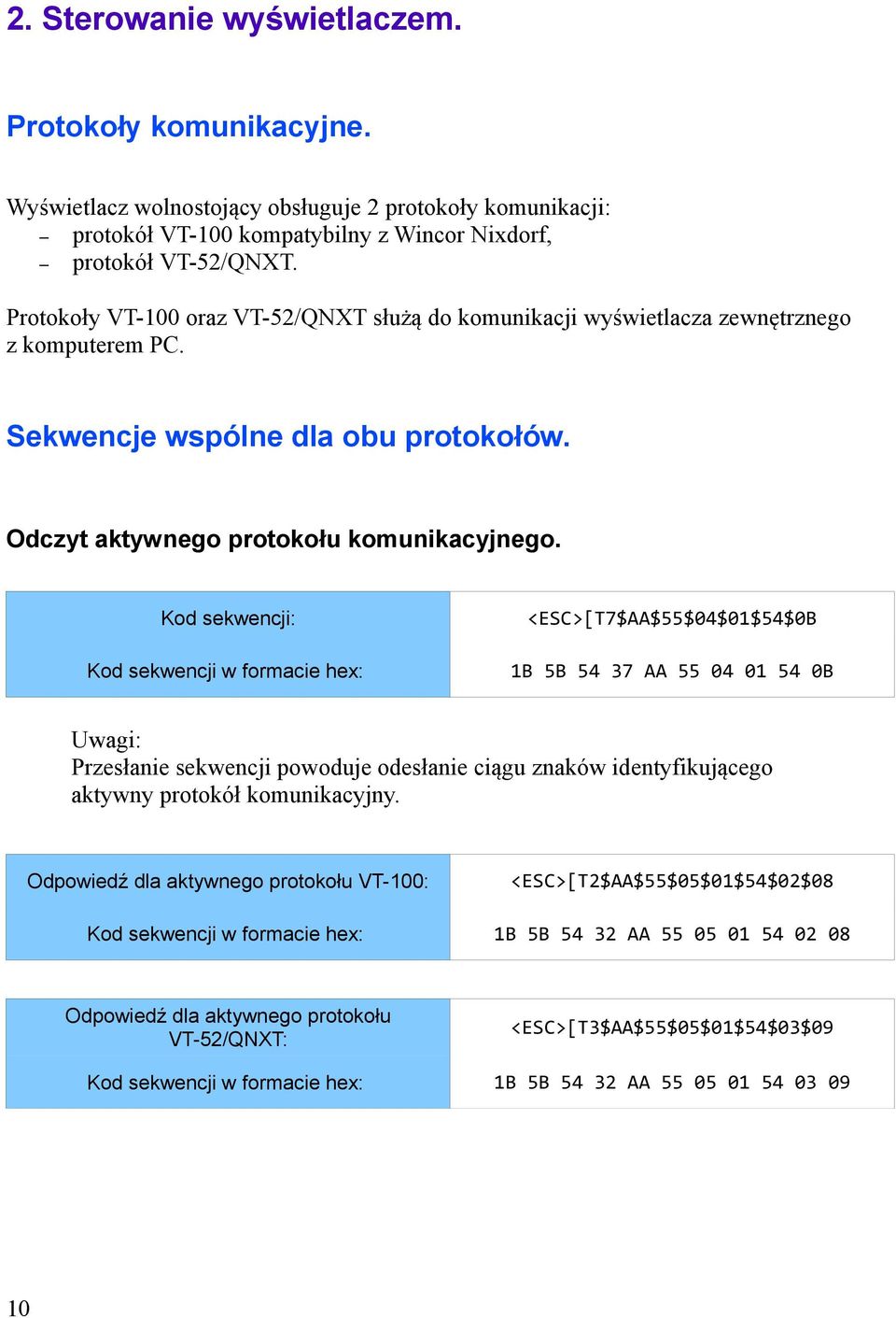 Kod sekwencji w formacie hex: <ESC>[T7$AA$55$04$01$54$0B 1B 5B 54 37 AA 55 04 01 54 0B Przesłanie sekwencji powoduje odesłanie ciągu znaków identyfikującego aktywny protokół komunikacyjny.