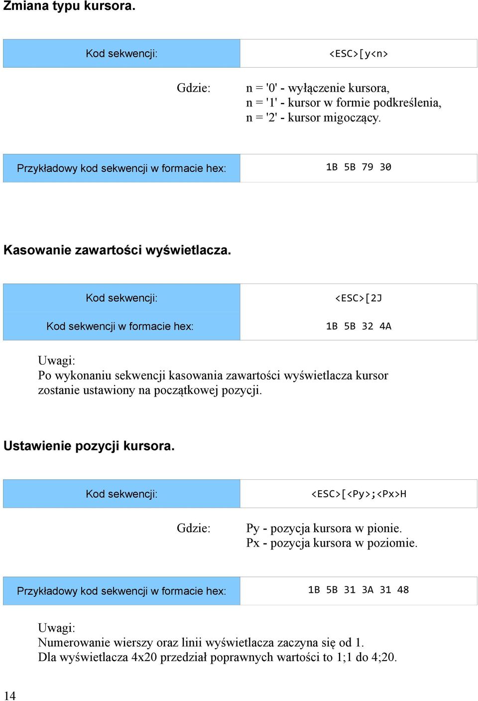 Kod sekwencji w formacie hex: <ESC>[2J 1B 5B 32 4A Po wykonaniu sekwencji kasowania zawartości wyświetlacza kursor zostanie ustawiony na początkowej pozycji.