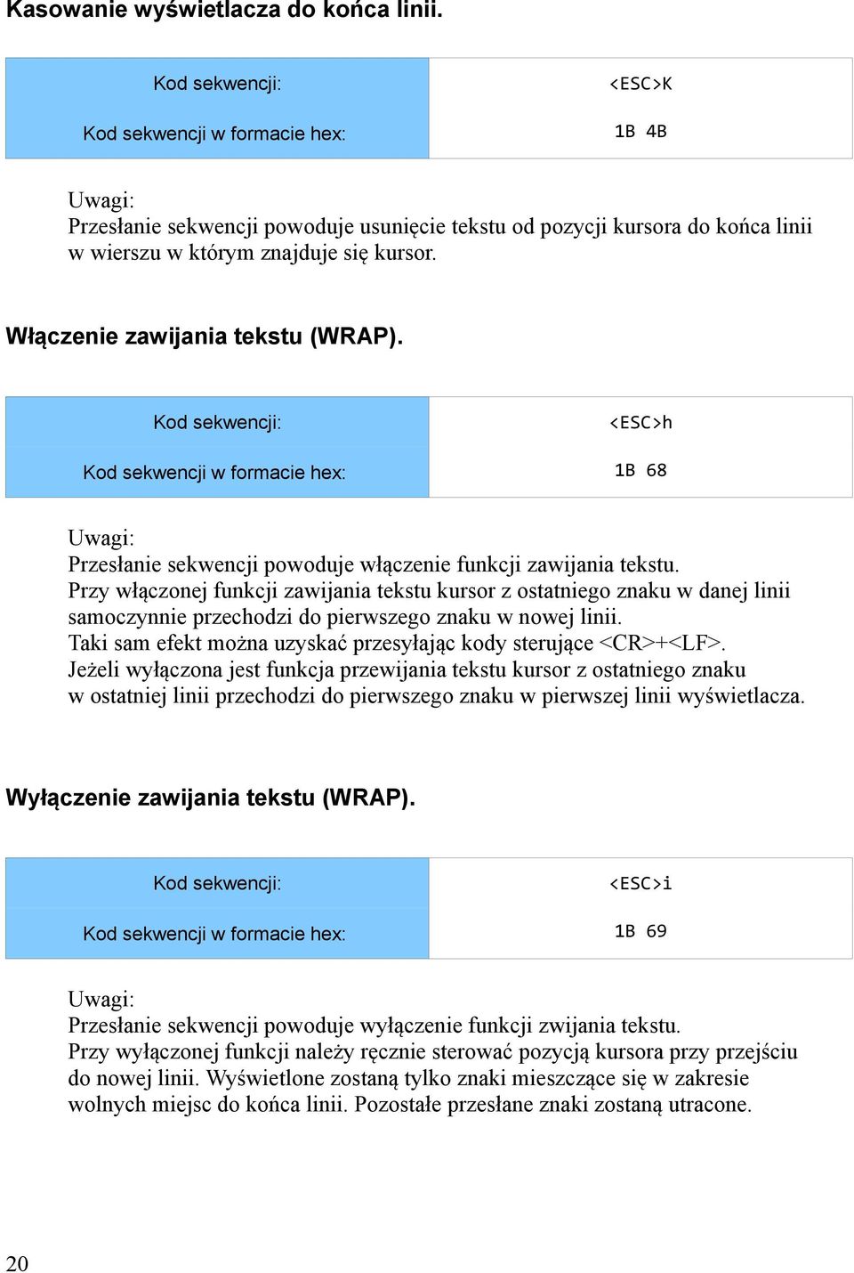 <ESC>h Kod sekwencji w formacie hex: 1B 68 Przesłanie sekwencji powoduje włączenie funkcji zawijania tekstu.