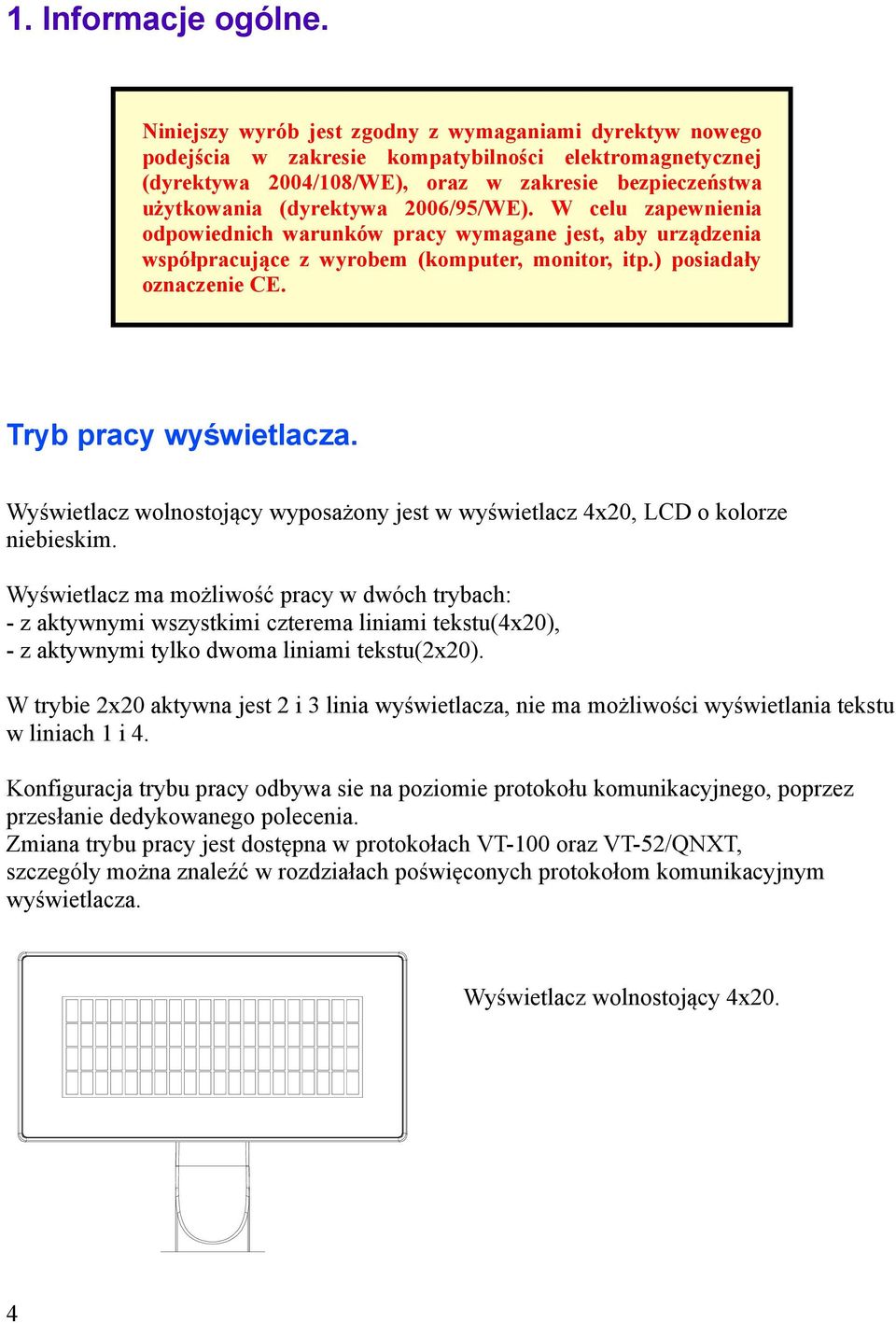 2006/95/WE). W celu zapewnienia odpowiednich warunków pracy wymagane jest, aby urządzenia współpracujące z wyrobem (komputer, monitor, itp.) posiadały oznaczenie CE. Tryb pracy wyświetlacza.