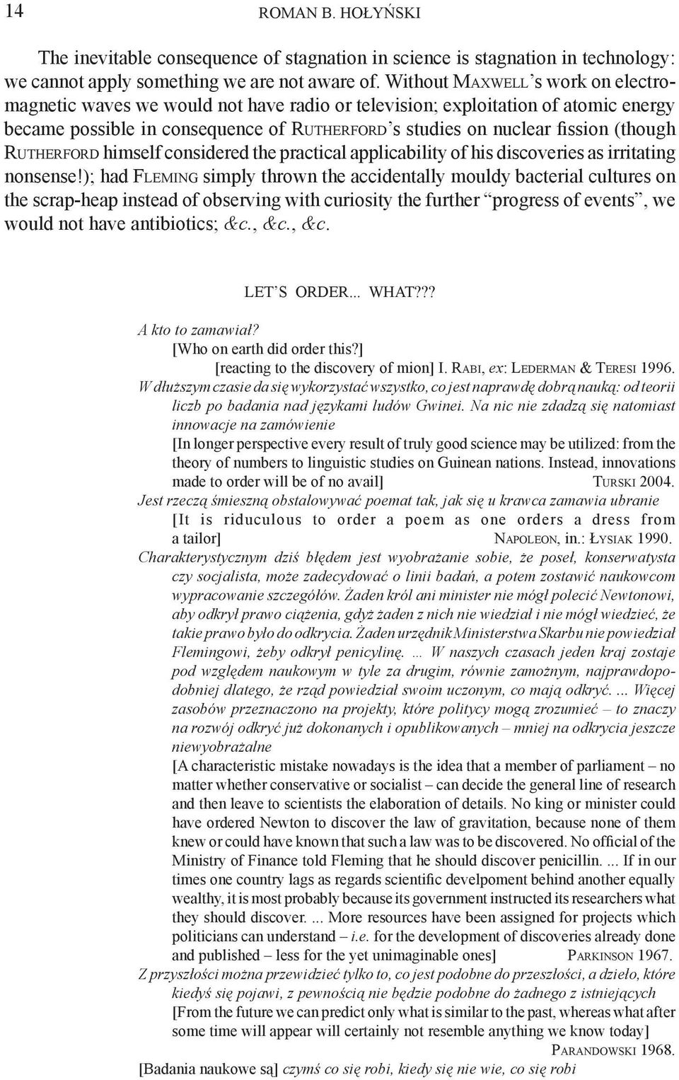 Rutherford himself considered the practical applicability of his discoveries as irritating nonsense!