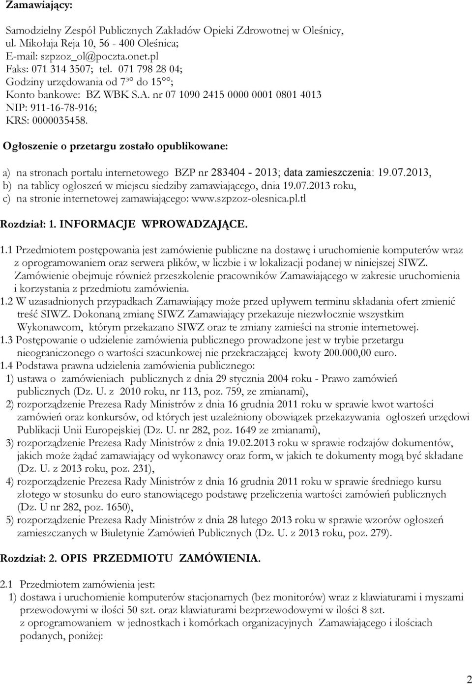 Ogłoszenie o przetargu zostało opublikowane: a) na stronach portalu internetowego BZP nr 283404-2013; data zamieszczenia: 19.07.2013, b) na tablicy ogłoszeń w miejscu siedziby zamawiającego, dnia 19.