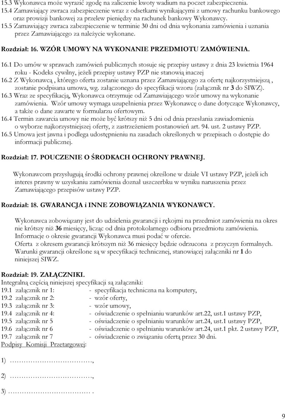 5 Zamawiający zwraca zabezpieczenie w terminie 30 dni od dnia wykonania zamówienia i uznania przez Zamawiającego za należycie wykonane. Rozdział: 16.