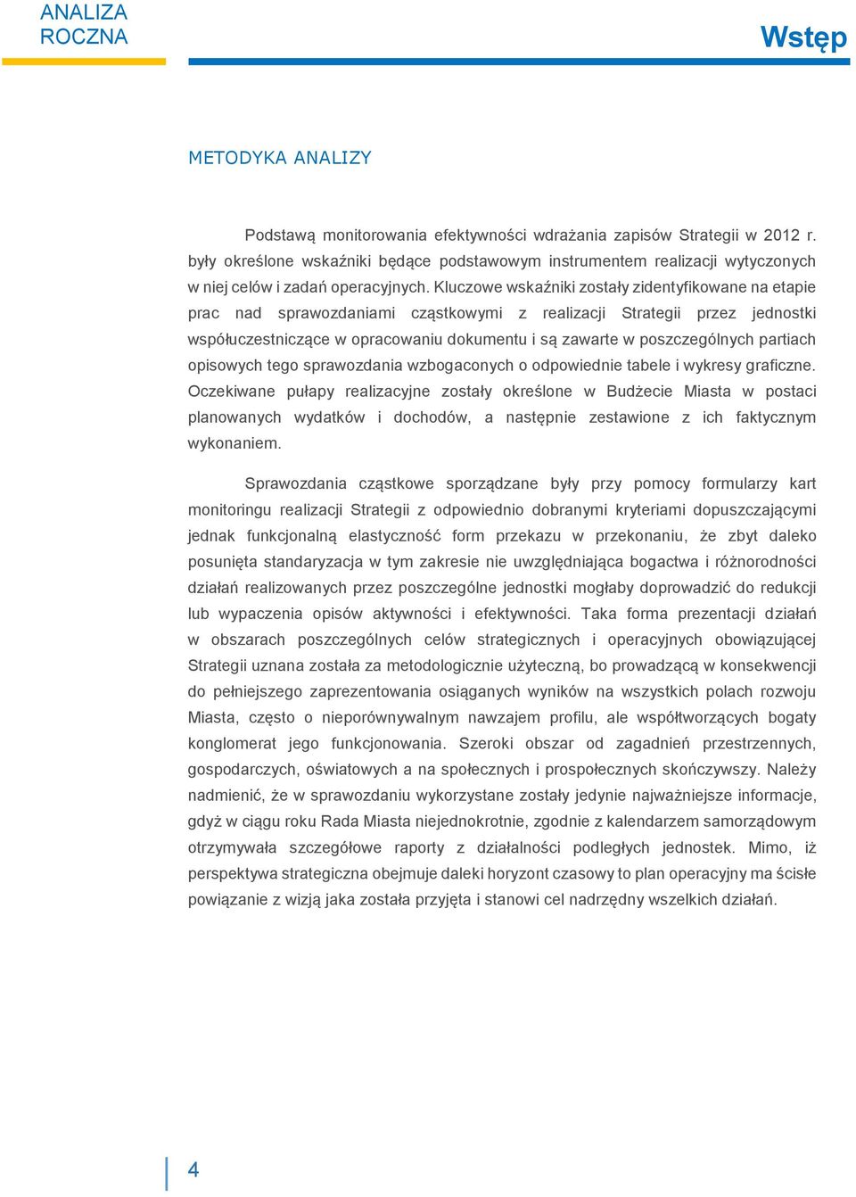 Kluczowe wskaźniki zostały zidentyfikowane na etapie prac nad sprawozdaniami cząstkowymi z realizacji Strategii przez jednostki współuczestniczące w opracowaniu dokumentu i są zawarte w