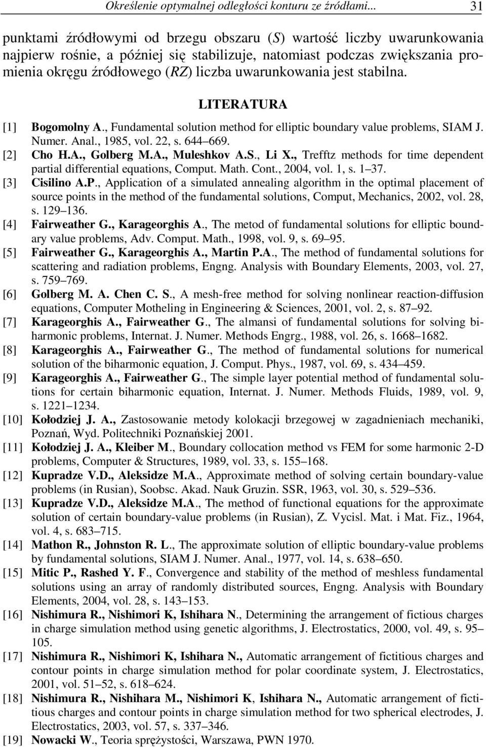 LITERATURA [1] Bogomolny A., Fundamental soluton method for ellptc boundary value problems, SIAM J. Numer. Anal., 1985, vol., s. 644 669. [] Cho H.A., Golberg M.A., Muleshkov A.S., L X.