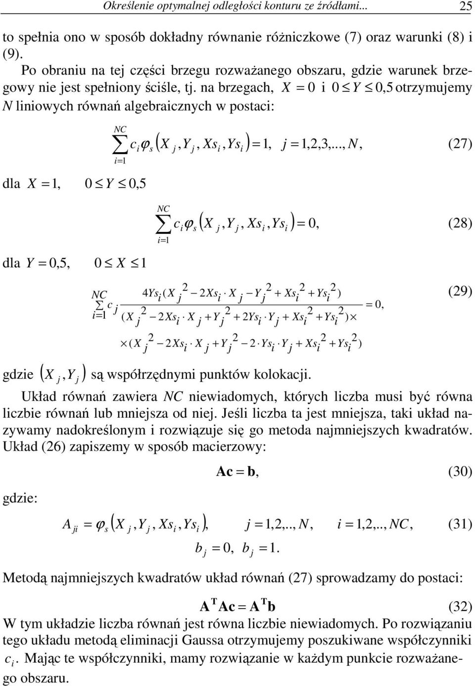 na brzegach, X = 0 0 Y 0, 5 otrzymujemy N lnowych równań algebracznych w postac: NC = 1 dla X = 1, 0 Y 0, 5 dla Y = 0,5, 0 X 1 s ( X, Y, Xs, Ys ) = 1, c ϕ j = 1,,3,.