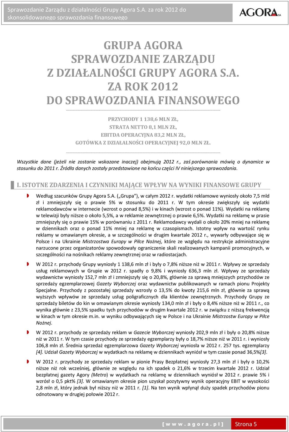 Źródła danych zostały przedstawione na końcu części IV niniejszego sprawozdania. I. ISTOTNE ZDARZENIA I CZYNNIKI MAJĄCE WPŁYW NA WYNIKI FINANSOWE GRUPY Według szacunków Grupy Agora S.A. ( Grupa ), w całym 2012 r.