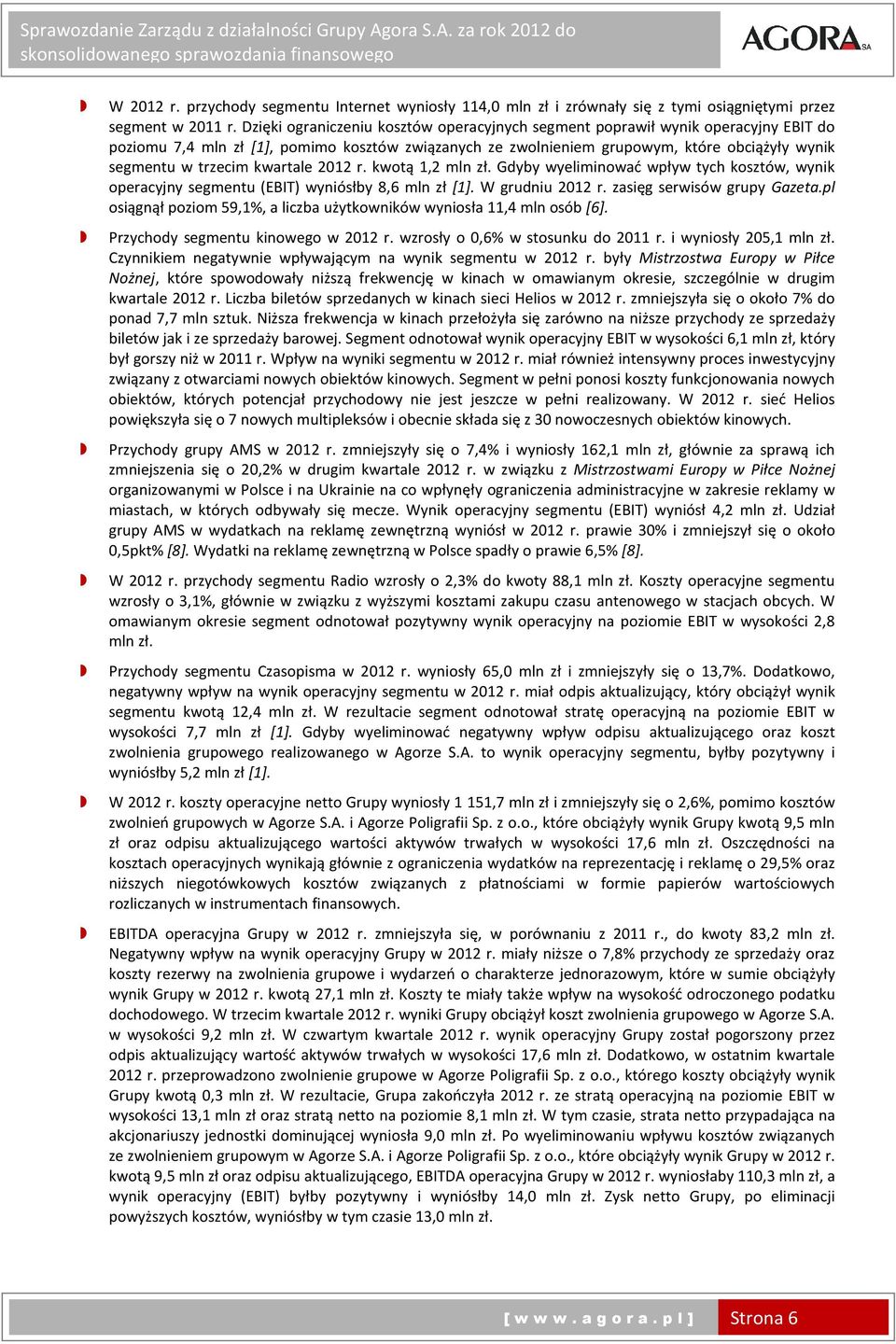 kwartale 2012 r. kwotą 1,2 mln zł. Gdyby wyeliminować wpływ tych kosztów, wynik operacyjny segmentu (EBIT) wyniósłby 8,6 mln zł [1]. W grudniu 2012 r. zasięg serwisów grupy Gazeta.