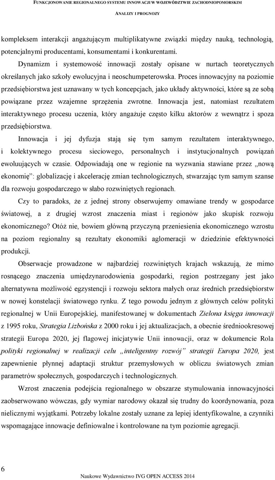 Proces innowacyjny na poziomie przedsiębiorstwa jest uznawany w tych koncepcjach, jako układy aktywności, które są ze sobą powiązane przez wzajemne sprzężenia zwrotne.