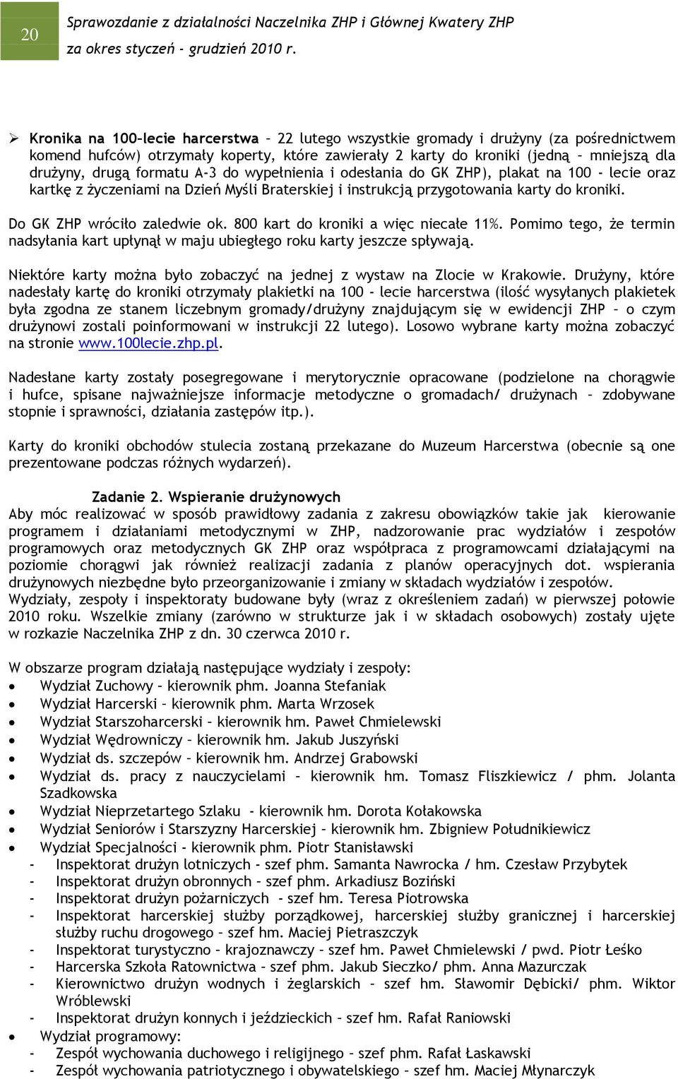 800 kart do kroniki a więc niecałe 11%. Pomimo tego, że termin nadsyłania kart upłynął w maju ubiegłego roku karty jeszcze spływają.