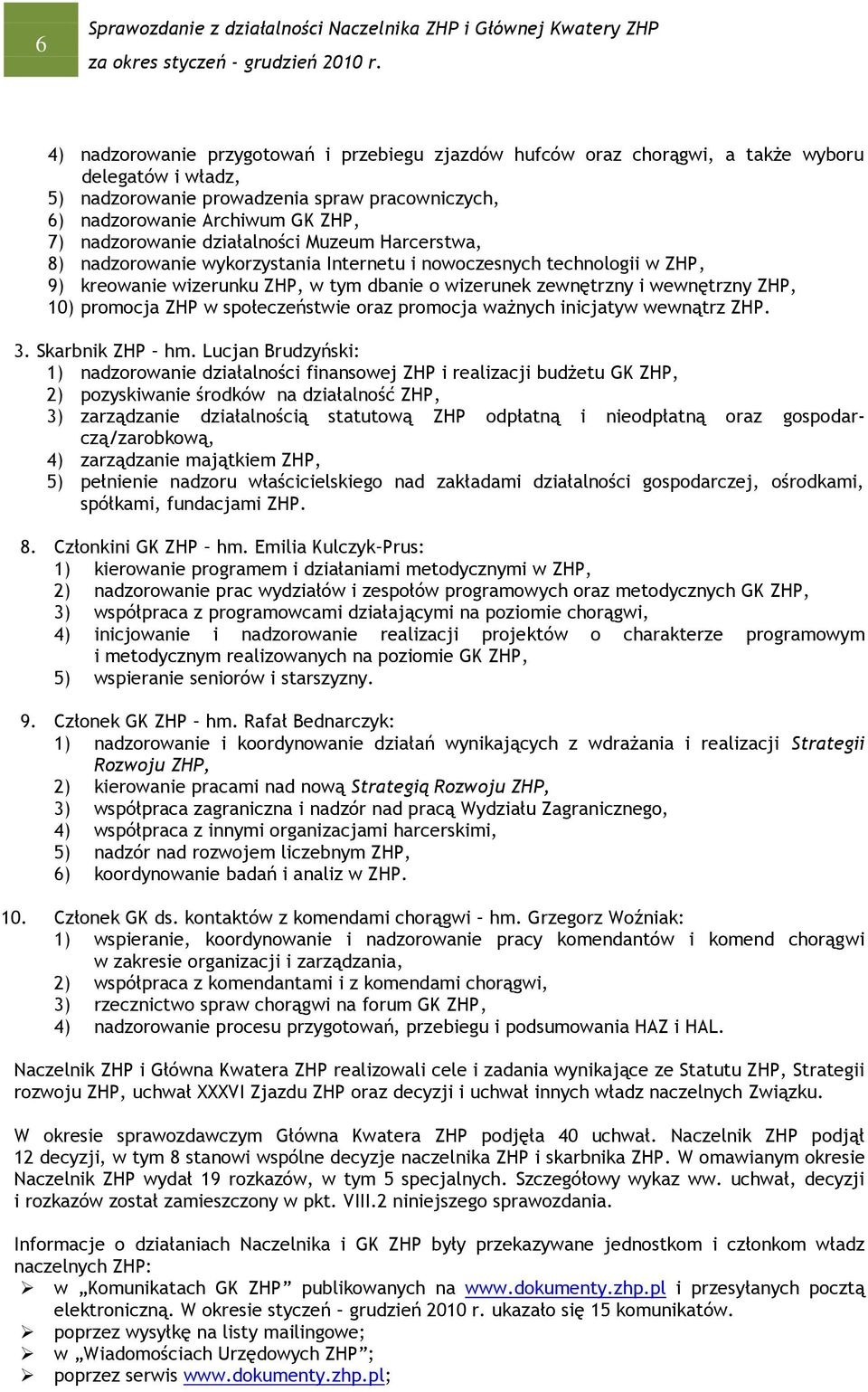 ZHP, 10) promocja ZHP w społeczeństwie oraz promocja ważnych inicjatyw wewnątrz ZHP. 3. Skarbnik ZHP hm.