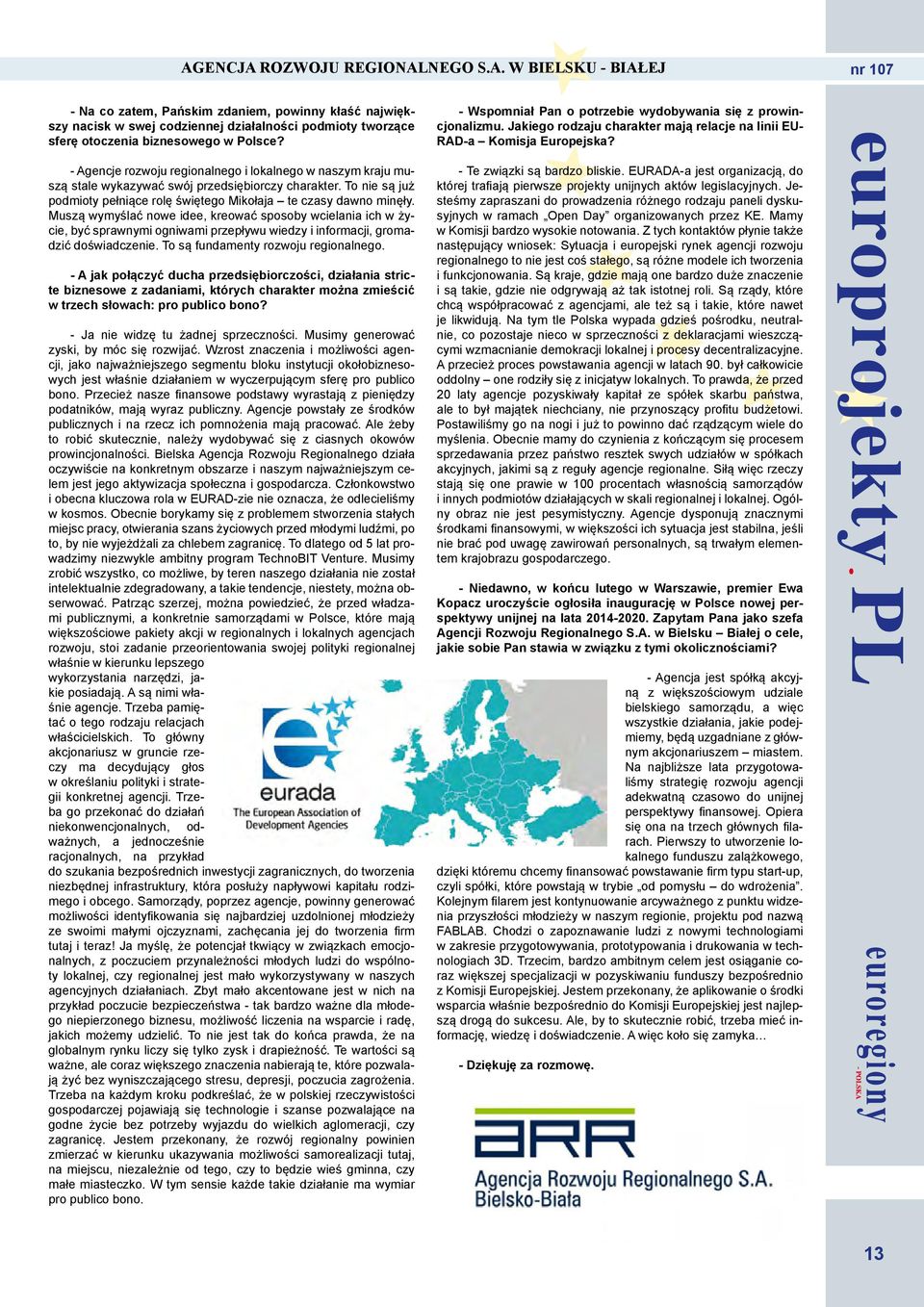 - Agencje rozwoju regionalnego i lokalnego w naszym kraju muszą stale wykazywać swój przedsiębiorczy charakter. To nie są już podmioty pełniące rolę świętego Mikołaja te czasy dawno minęły.