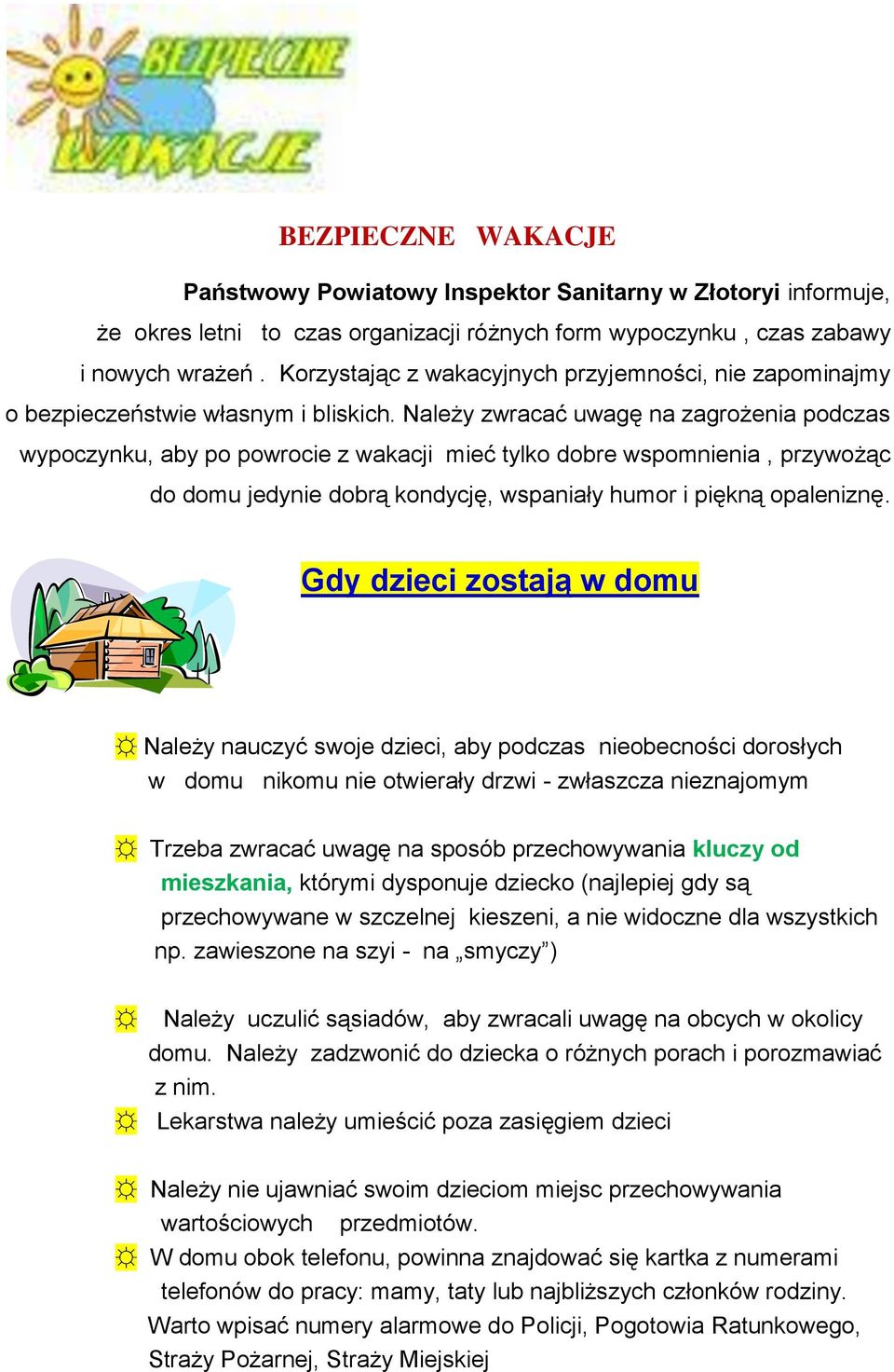 Należy zwracać uwagę na zagrożenia podczas wypoczynku, aby po powrocie z wakacji mieć tylko dobre wspomnienia, przywożąc do domu jedynie dobrą kondycję, wspaniały humor i piękną opaleniznę.