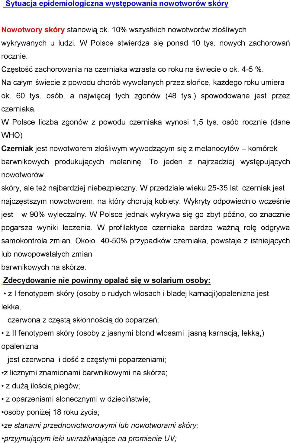 osób, a najwięcej tych zgonów (48 tys.) spowodowane jest przez czerniaka. W Polsce liczba zgonów z powodu czerniaka wynosi 1,5 tys.