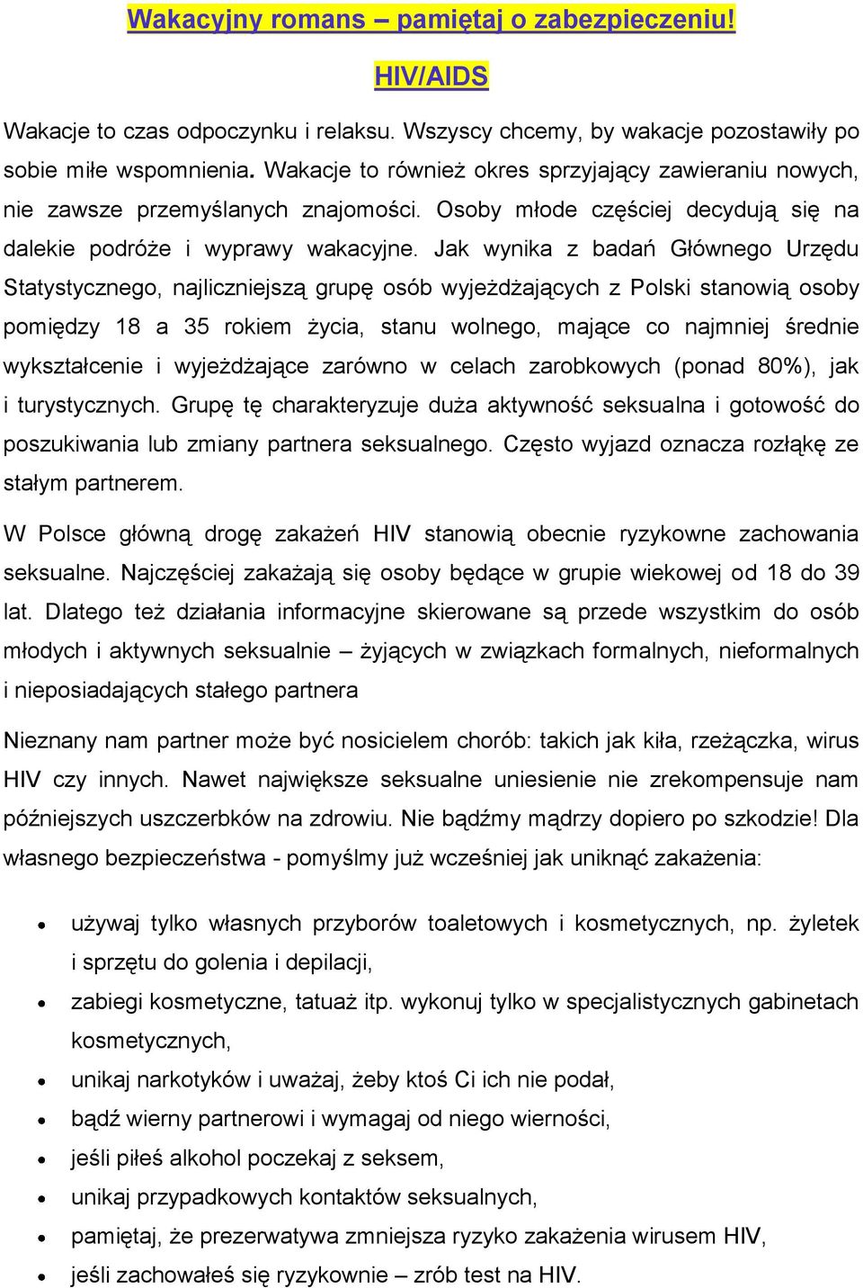 Jak wynika z badań Głównego Urzędu Statystycznego, najliczniejszą grupę osób wyjeżdżających z Polski stanowią osoby pomiędzy 18 a 35 rokiem życia, stanu wolnego, mające co najmniej średnie