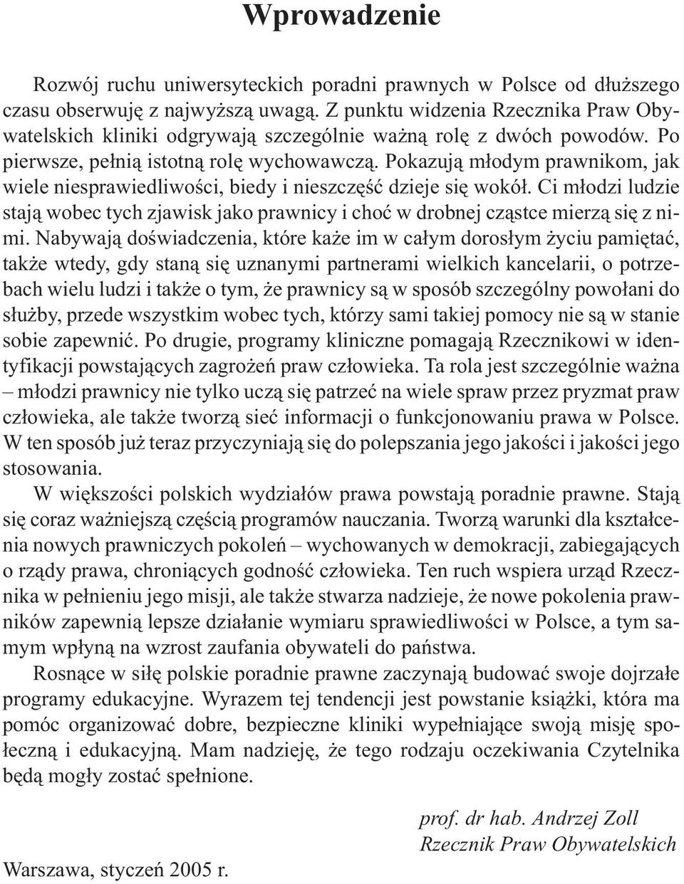 Pokazuj¹ m³odym prawnikom, jak wiele niesprawiedliwoœci, biedy i nieszczêœæ dzieje siê wokó³. Ci m³odzi ludzie staj¹ wobec tych zjawisk jako prawnicy i choæ w drobnej cz¹stce mierz¹ siê z nimi.