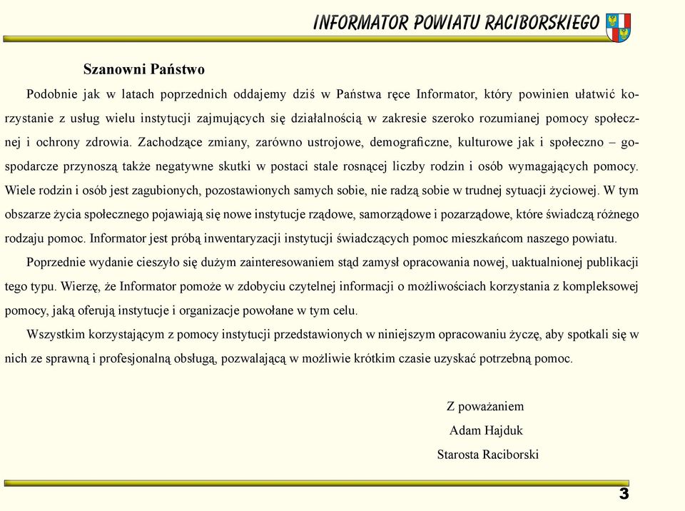 Zachodzące zmiany, zarówno ustrojowe, demograficzne, kulturowe jak i społeczno gospodarcze przynoszą także negatywne skutki w postaci stale rosnącej liczby rodzin i osób wymagających pomocy.