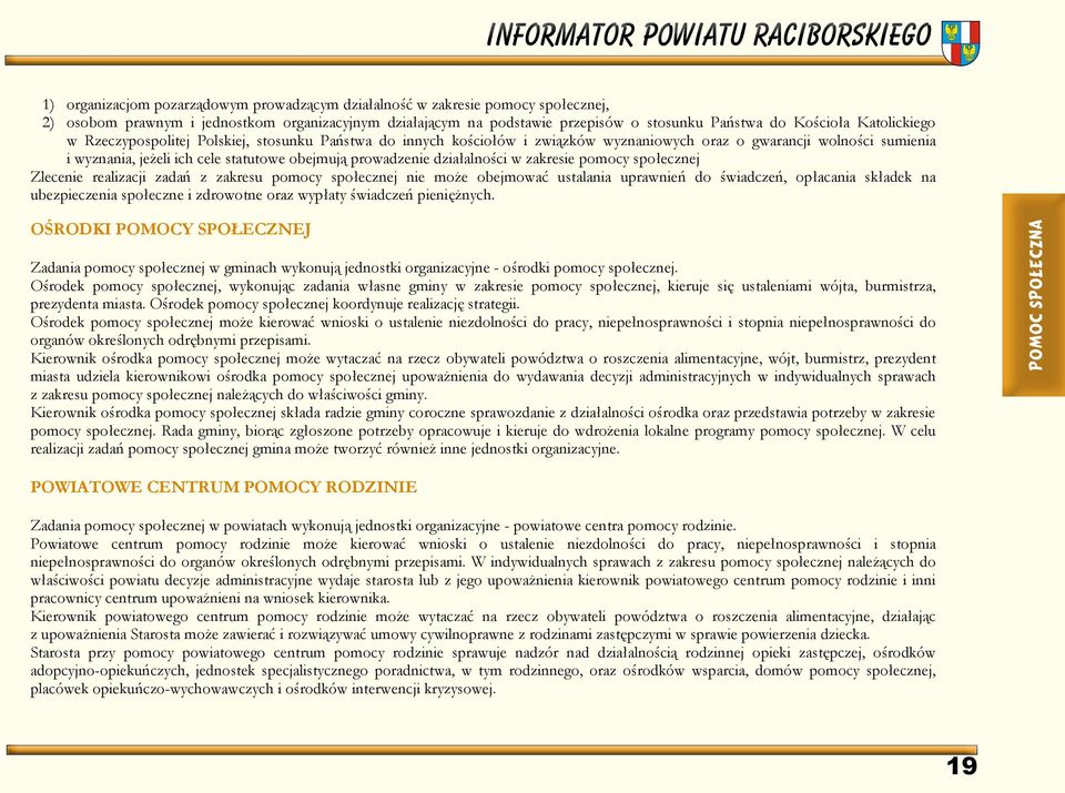 działalności w zakresie pomocy społecznej Zlecenie realizacji zadań z zakresu pomocy społecznej nie może obejmować ustalania uprawnień do świadczeń, opłacania składek na ubezpieczenia społeczne i