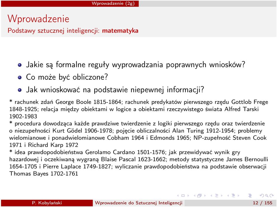 dowodząca każde prawdziwe twierdzenie z logiki pierwszego rzędu oraz twierdzenie oniezupełnościkurtgödel1906-1978;pojęcieobliczalnościalanturing1912-1954;problemy wielomianowe i ponadwielomianowe