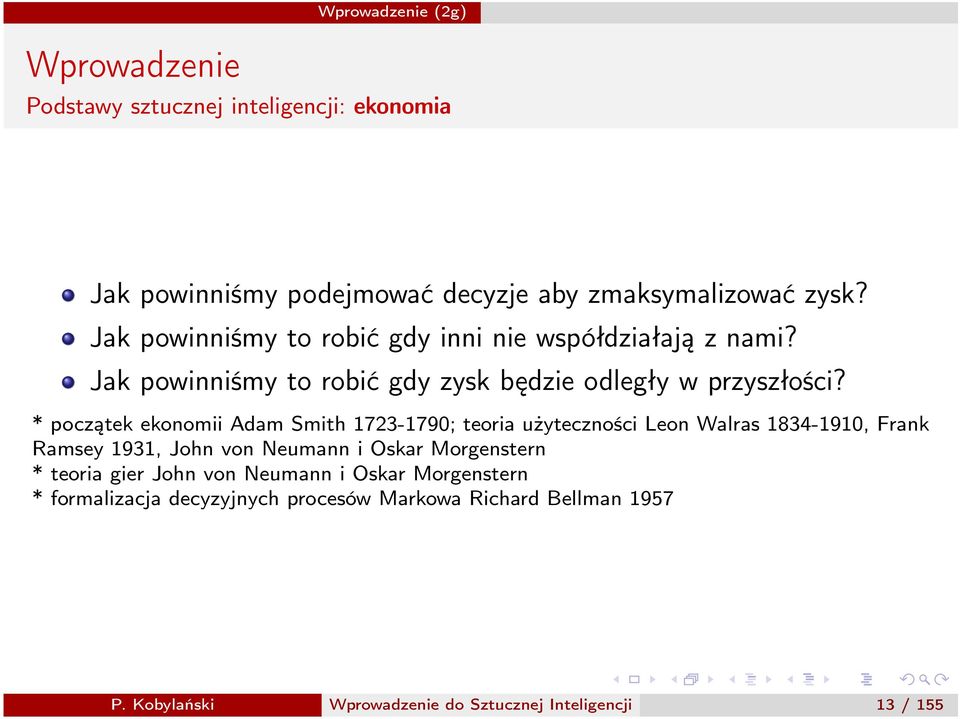 * początek ekonomii Adam Smith 1723-1790; teoria użyteczności Leon Walras 1834-1910, Frank Ramsey 1931, John von Neumann i Oskar