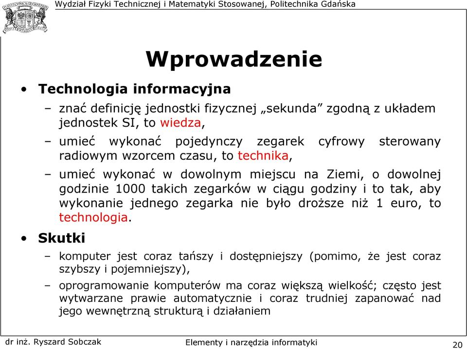 wykonanie jednego zegarka nie było droższe niż 1 euro, to technologia.