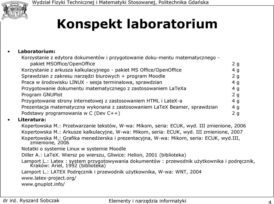 LaTeXa 4 g Program GNUPlot 2 g Przygotowanie strony internetowej z zastosowaniem HTML i LateX-a 4 g Prezentacja matematyczna wykonana z zastosowaniem LaTeX Beamer, sprawdzian 4 g Podstawy