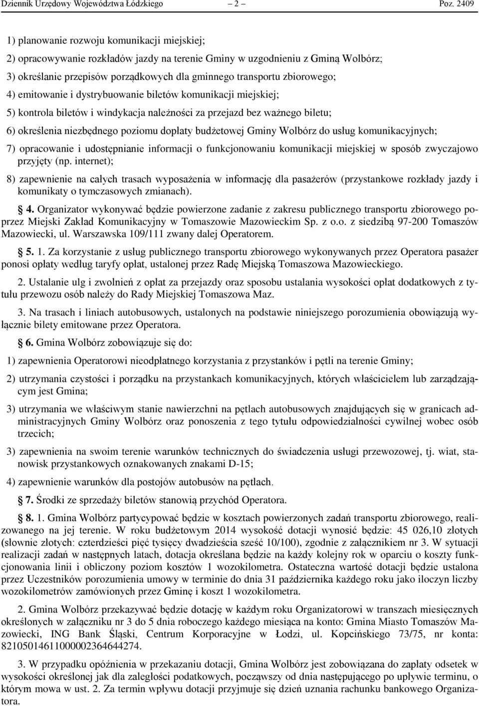 zbiorowego; 4) emitowanie i dystrybuowanie biletów komunikacji miejskiej; 5) kontrola biletów i windykacja należności za przejazd bez ważnego biletu; 6) określenia niezbędnego poziomu dopłaty