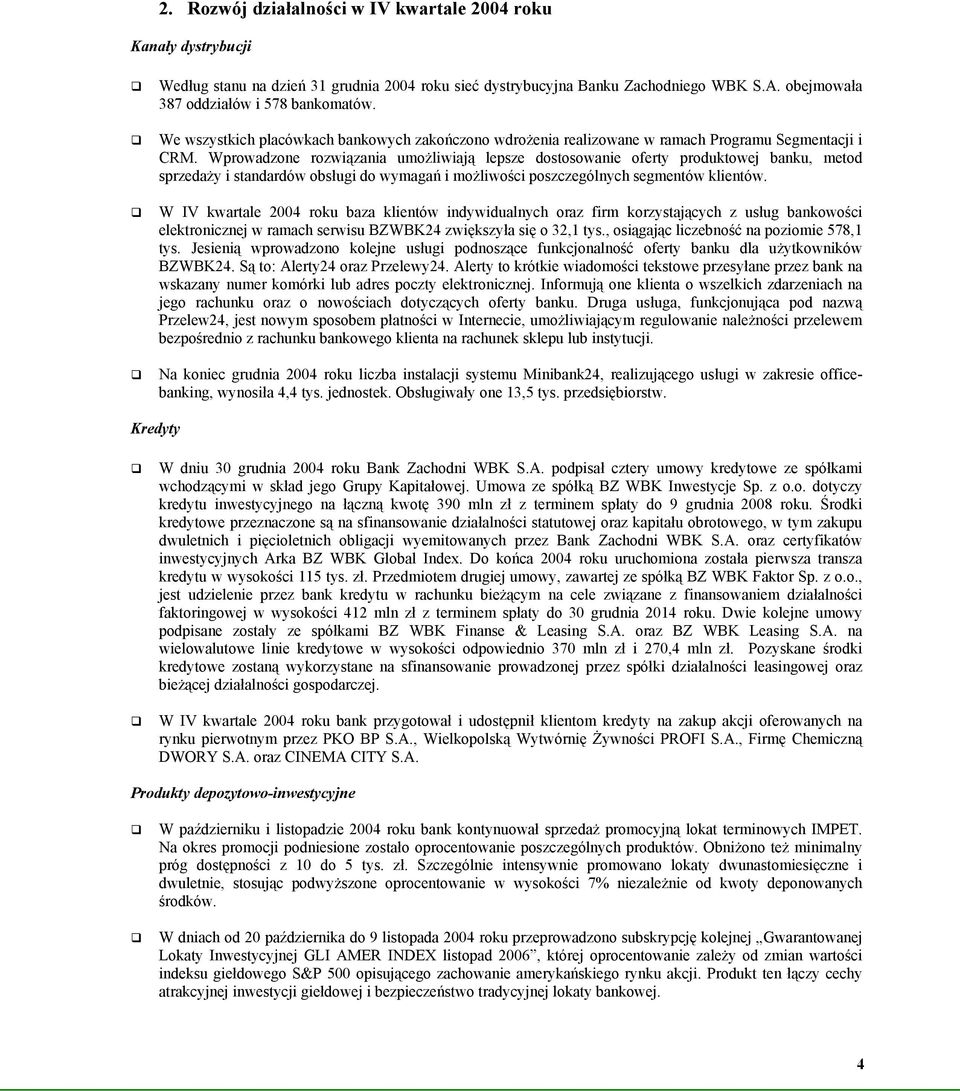 Wprowadzone rozwiązania umożliwiają lepsze dostosowanie oferty produktowej banku, metod sprzedaży i standardów obsługi do wymagań i możliwości poszczególnych segmentów klientów.