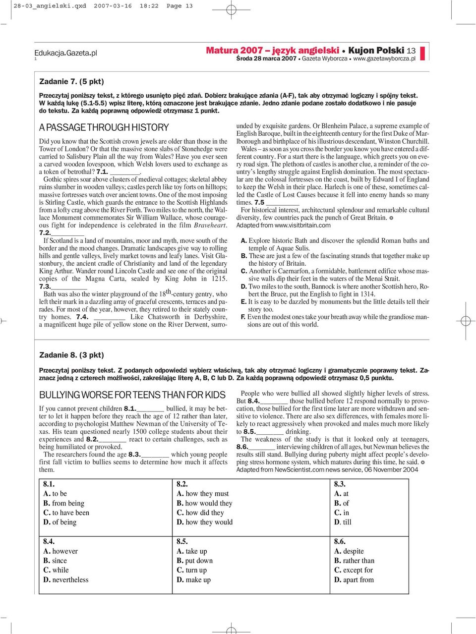 5) wpisz literę, którą oznaczone jest brakujące zdanie. Jedno zdanie podane zostało dodatkowo i nie pasuje do tekstu. Za każdą poprawną odpowiedź otrzymasz punkt.