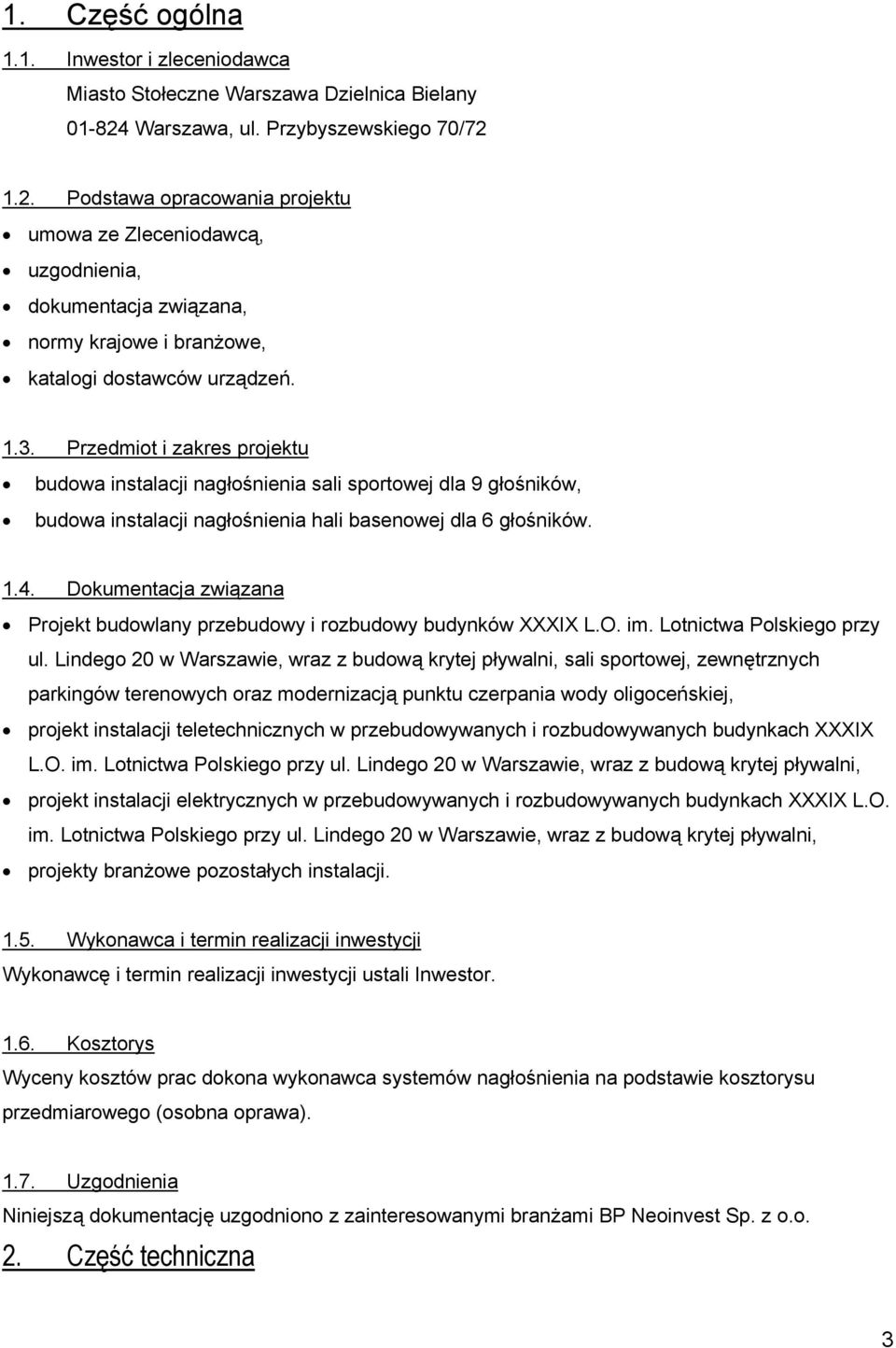 Przedmiot i zakres projektu budowa instalacji nagłośnienia sali sportowej dla 9 głośników, budowa instalacji nagłośnienia hali basenowej dla 6 głośników. 1.4.