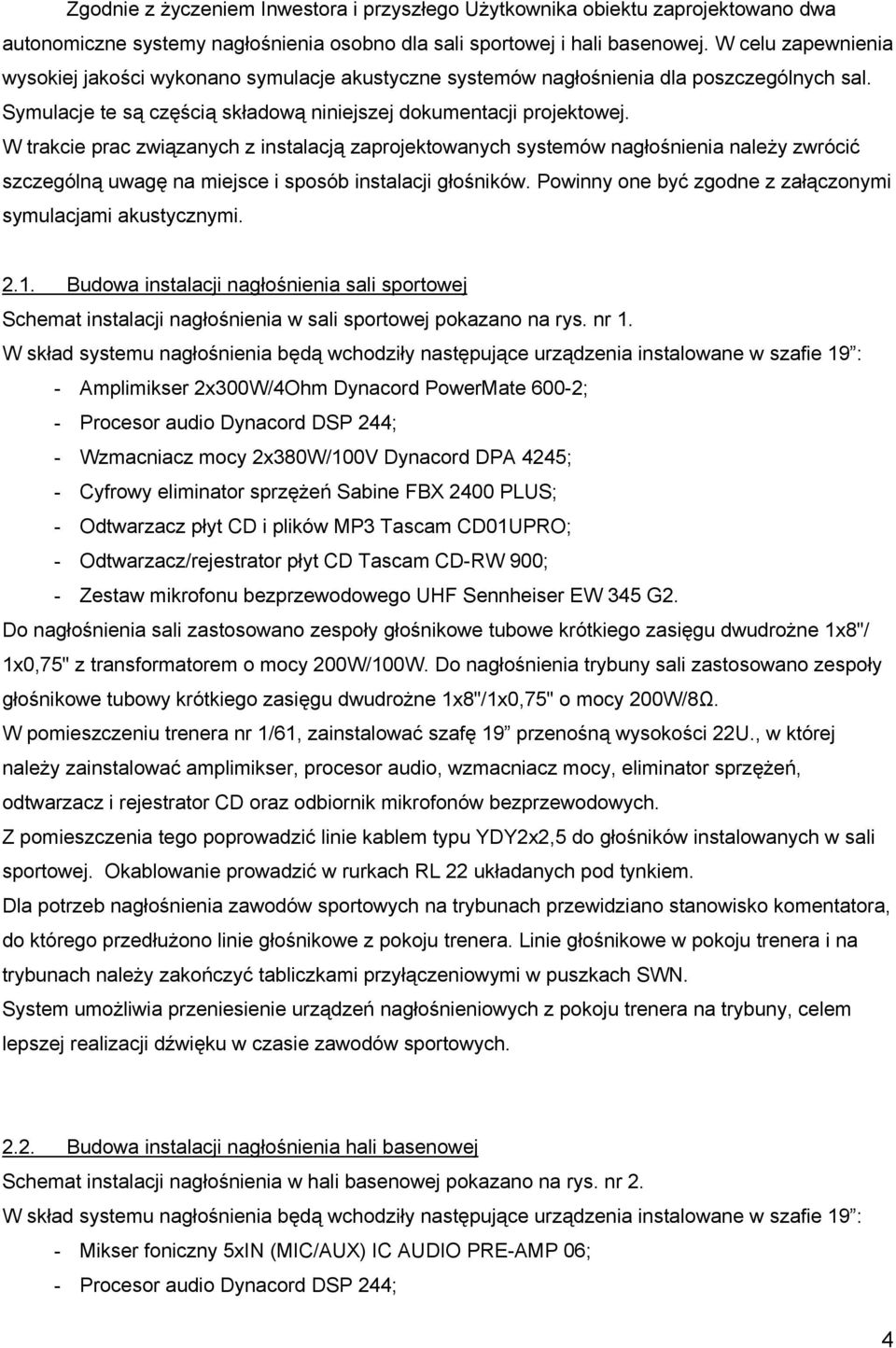 W trakcie prac związanych z instalacją zaprojektowanych systemów nagłośnienia należy zwrócić szczególną uwagę na miejsce i sposób instalacji głośników.