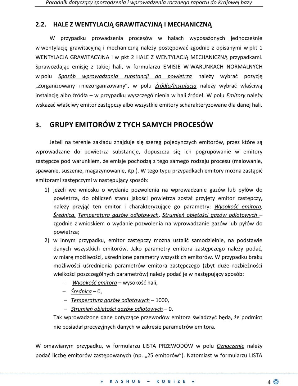 Sprawozdając emisję z takiej hali, w formularzu EMISJE W WARUNKACH NORMALNYCH w polu Sposób wprowadzania substancji do powietrza należy wybrad pozycję Zorganizowany i niezorganizowany, w polu