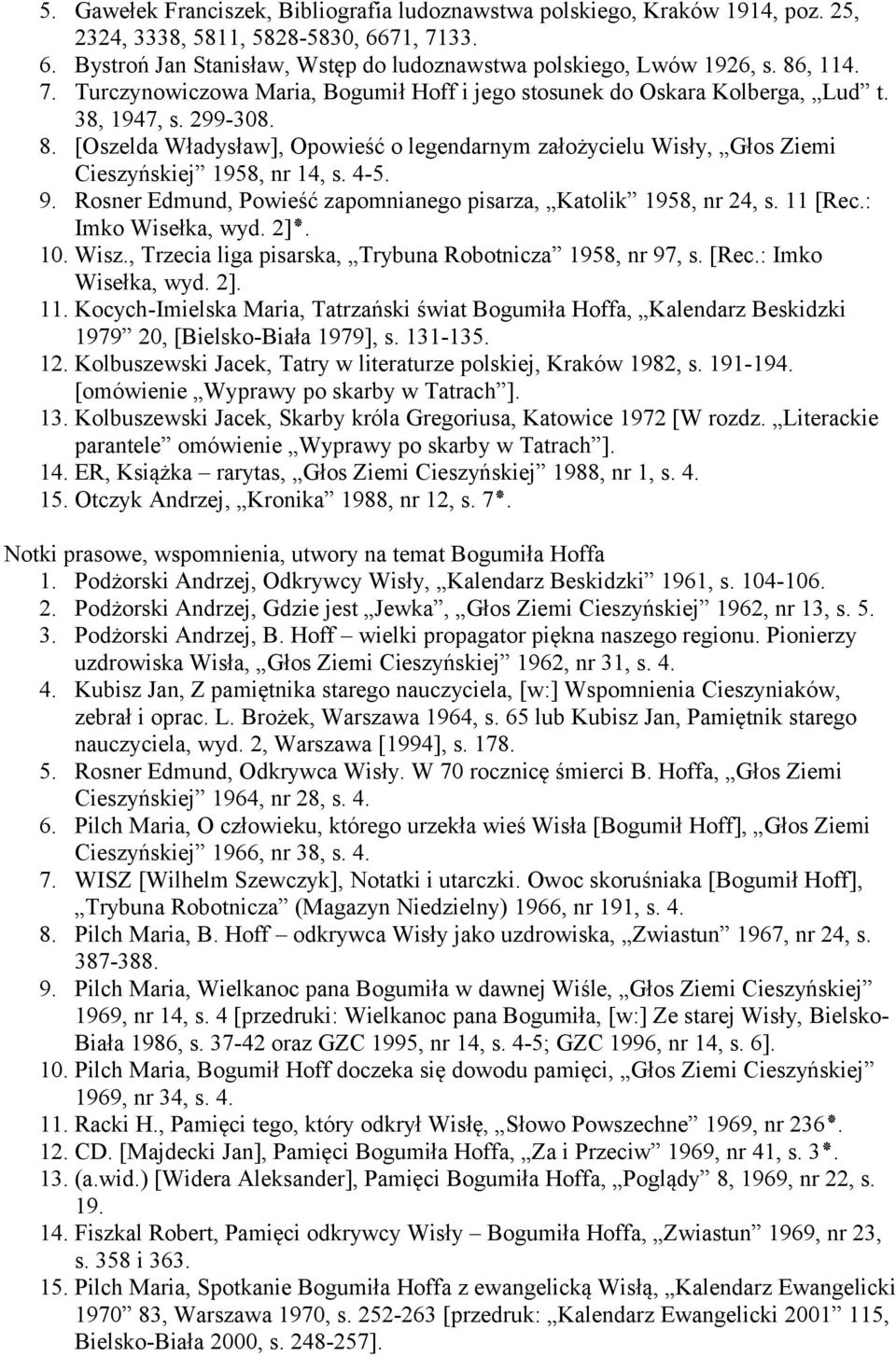 [Oszelda Władysław], Opowieść o legendarnym założycielu Wisły, Głos Ziemi Cieszyńskiej 1958, nr 14, s. 4-5. 9. Rosner Edmund, Powieść zapomnianego pisarza, Katolik 1958, nr 24, s. 11 [Rec.:. [ 2 wyd.