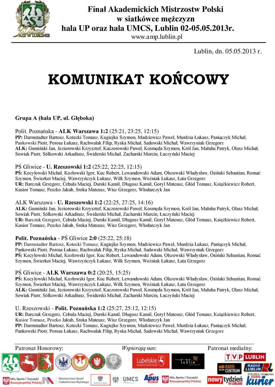 Wilk Szymon, Woźniak Łukasz, Łata Grzegorz UR: Barczuk Grzegorz, Cebula Maciej, Durski Kamil, Długosz Kamil, Goryl Mateusz, Głód Tomasz, Książkiewicz Robert, Kusior Tomasz, Peszko Jakub, Sroka