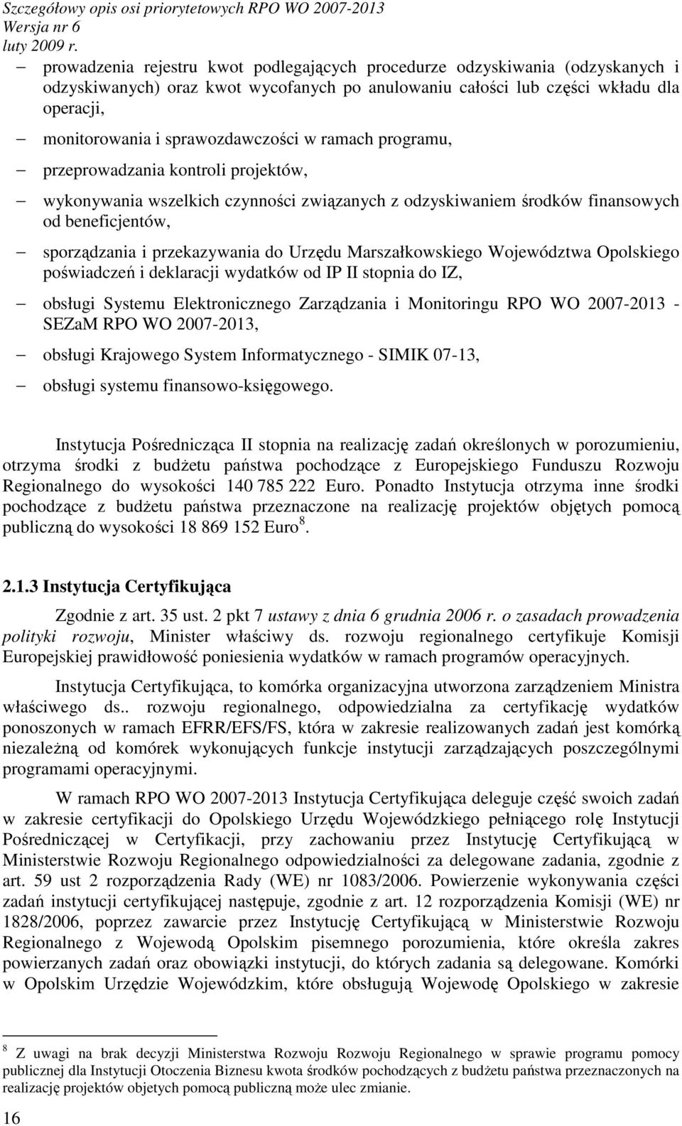 beneficjentów, sporządzania i przekazywania do Urzędu Marszałkowskiego Województwa Opolskiego poświadczeń i deklaracji wydatków od IP II stopnia do IZ, obsługi Systemu Elektronicznego Zarządzania i