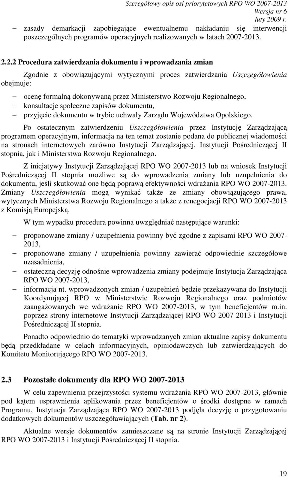 wprowadzania zmian Zgodnie z obowiązującymi wytycznymi proces zatwierdzania Uszczegółowienia obejmuje: ocenę formalną dokonywaną przez Ministerstwo Rozwoju Regionalnego, konsultacje społeczne zapisów