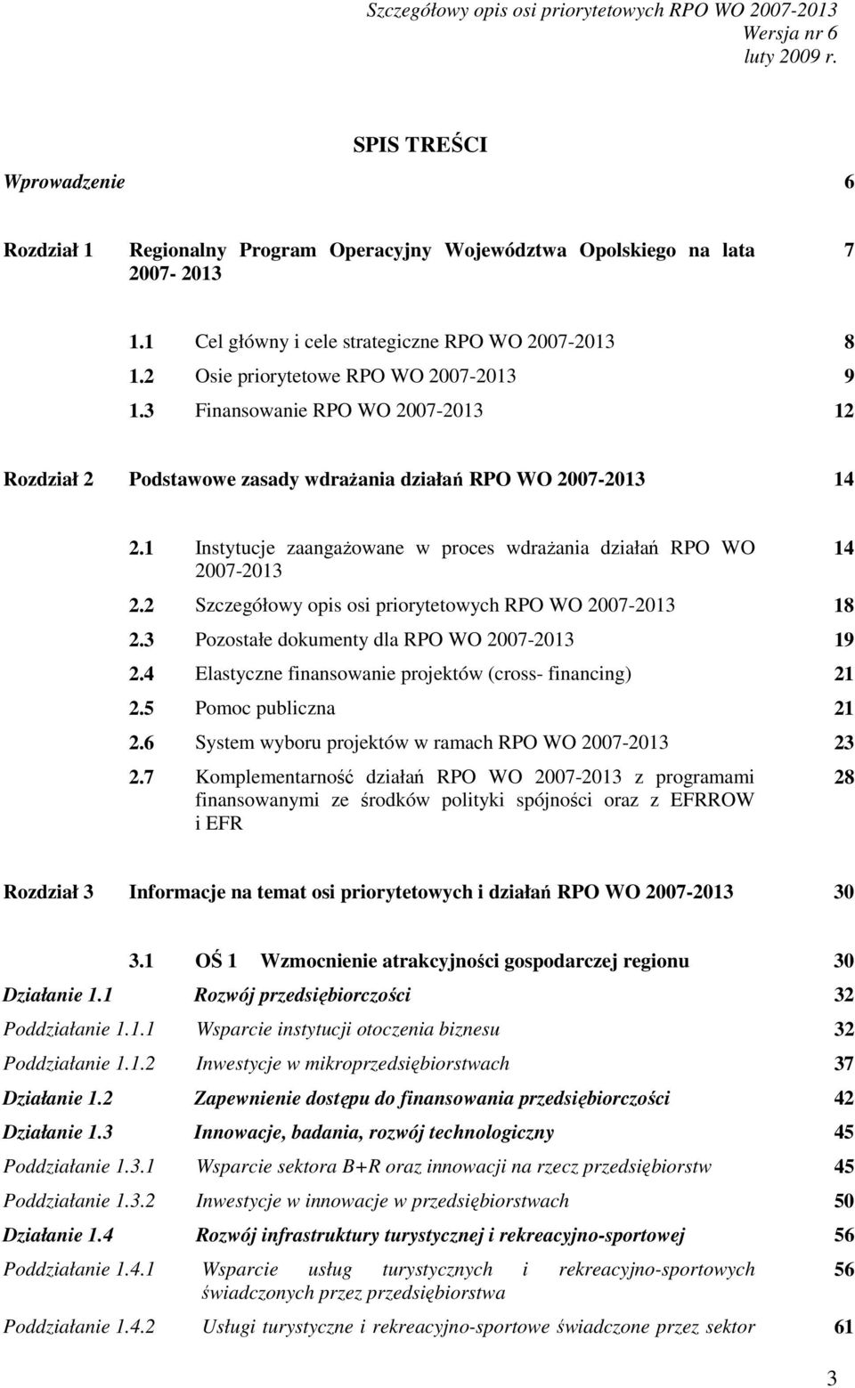 1 Instytucje zaangaŝowane w proces wdraŝania działań RPO WO 2007-2013 2.2 Szczegółowy opis osi priorytetowych RPO WO 2007-2013 18 2.3 Pozostałe dokumenty dla RPO WO 2007-2013 19 2.